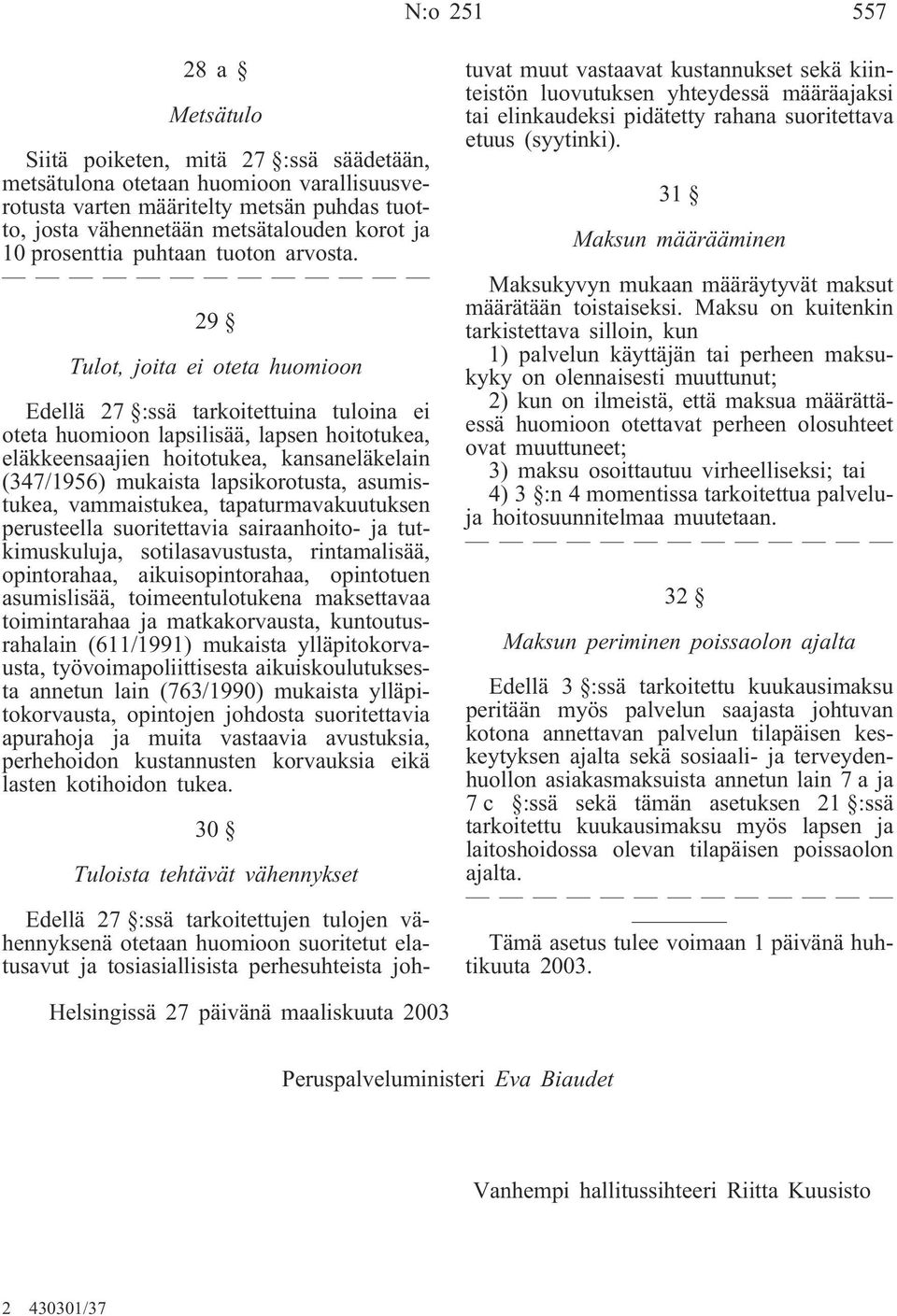 29 Tulot, joita ei oteta huomioon Edellä 27 :ssä tarkoitettuina tuloina ei oteta huomioon lapsilisää, lapsen hoitotukea, eläkkeensaajien hoitotukea, kansaneläkelain (347/1956) mukaista