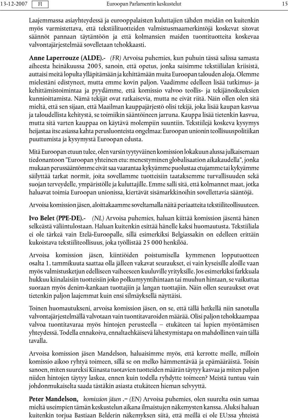 - (FR) Arvoisa puhemies, kun puhuin tässä salissa samasta aiheesta heinäkuussa 2005, sanoin, että opetus, jonka saisimme tekstiilialan kriisistä, auttaisi meitä lopulta ylläpitämään ja kehittämään