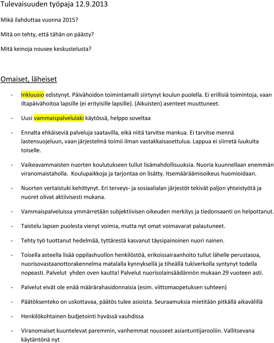 - Uusi vammaispalvelulaki käytössä, helppo soveltaa - Ennalta ehkäiseviä palveluja saatavilla, eikä niitä tarvitse mankua.