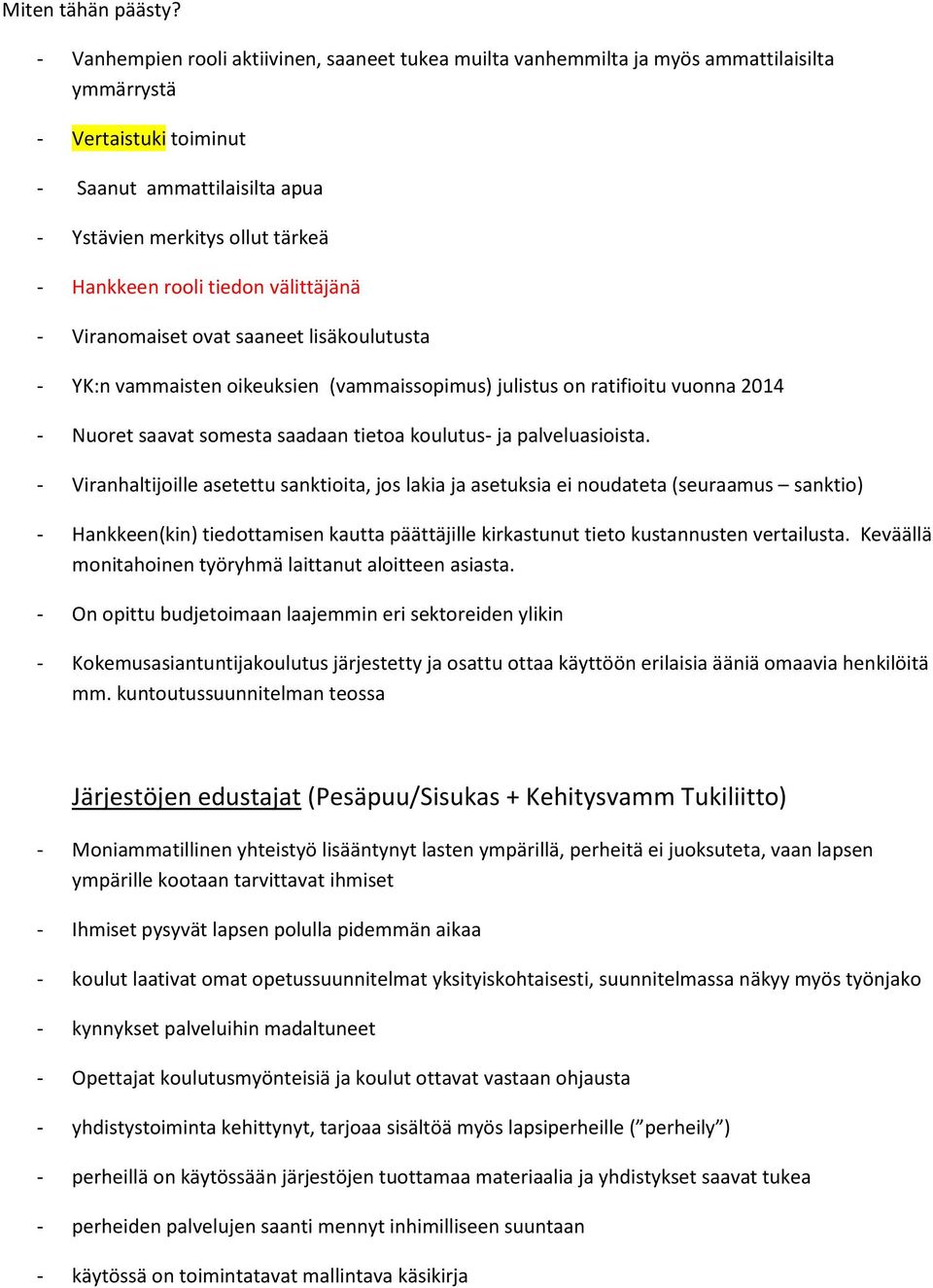 rooli tiedon välittäjänä - Viranomaiset ovat saaneet lisäkoulutusta - YK:n vammaisten oikeuksien (vammaissopimus) julistus on ratifioitu vuonna 2014 - Nuoret saavat somesta saadaan tietoa koulutus-