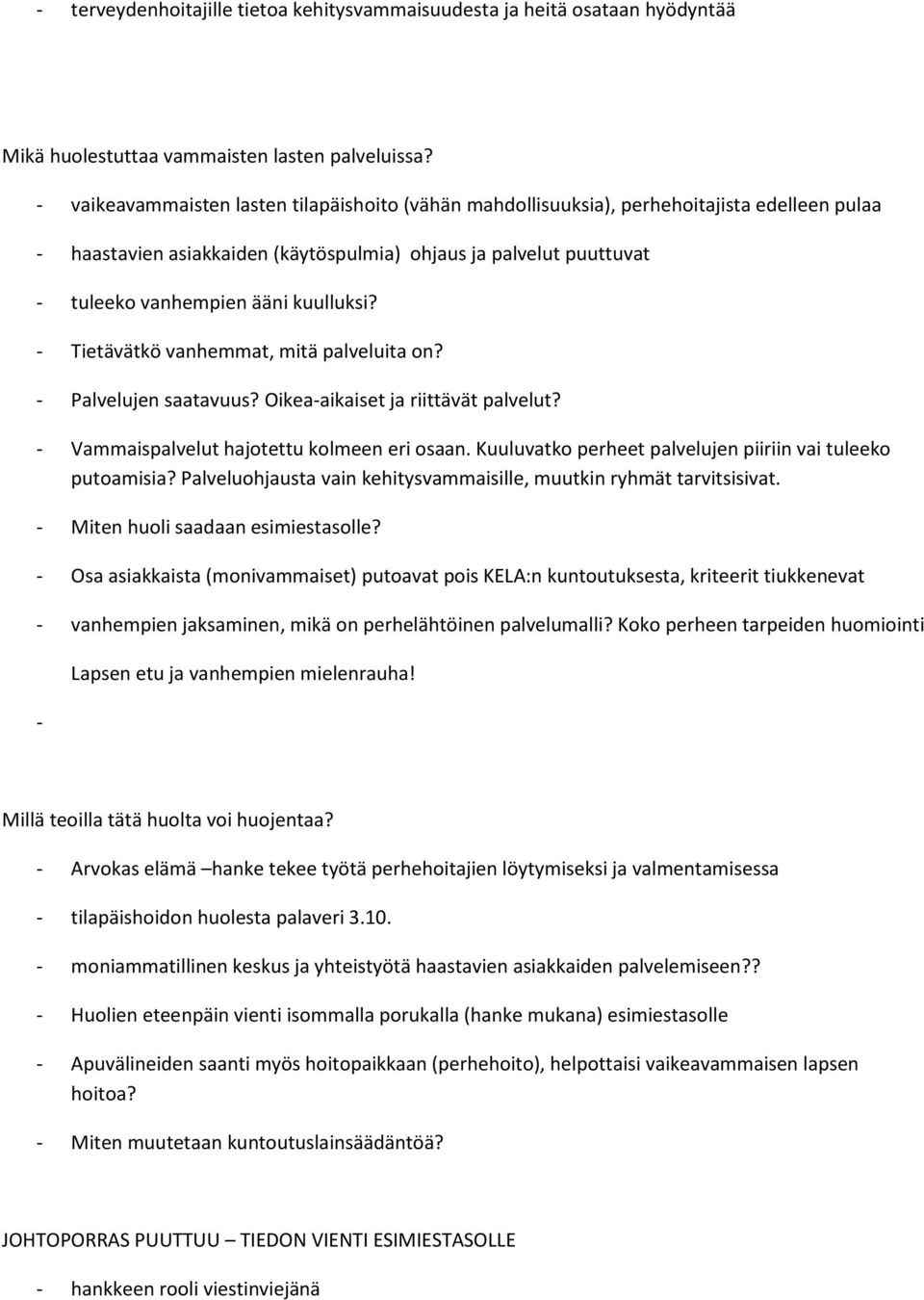 kuulluksi? - Tietävätkö vanhemmat, mitä palveluita on? - Palvelujen saatavuus? Oikea-aikaiset ja riittävät palvelut? - Vammaispalvelut hajotettu kolmeen eri osaan.