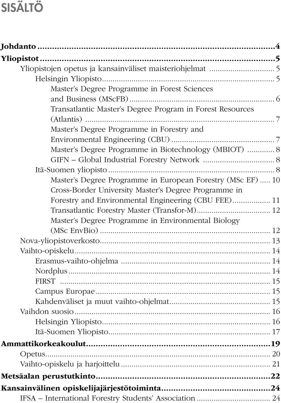 .. 7 Master s Degree Programme in Biotechnology (MBIOT)... 8 GIFN Global Industrial Forestry Network... 8 Itä-Suomen yliopisto... 8 Master s Degree Programme in European Forestry (MSc EF).