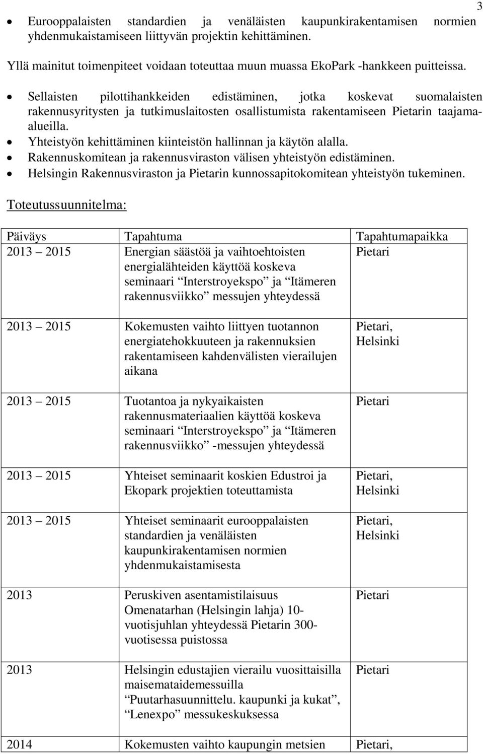 Sellaisten pilottihankkeiden edistäminen, jotka koskevat suomalaisten rakennusyritysten ja tutkimuslaitosten osallistumista rakentamiseen n taajamaalueilla.
