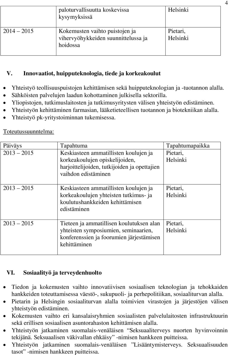 Sähköisten palvelujen laadun kohottaminen julkisella sektorilla. Yliopistojen, tutkimuslaitosten ja tutkimusyritysten välisen yhteistyön edistäminen.