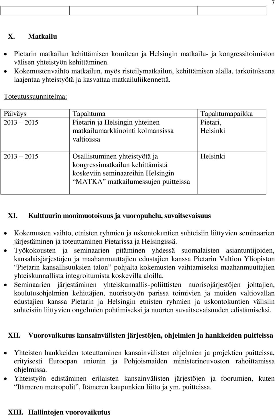 2013 2015 n ja Helsingin yhteinen matkailumarkkinointi kolmansissa valtioissa 2013 2015 Osallistuminen yhteistyötä ja kongressimatkailun kehittämistä koskeviin seminaareihin Helsingin MATKA