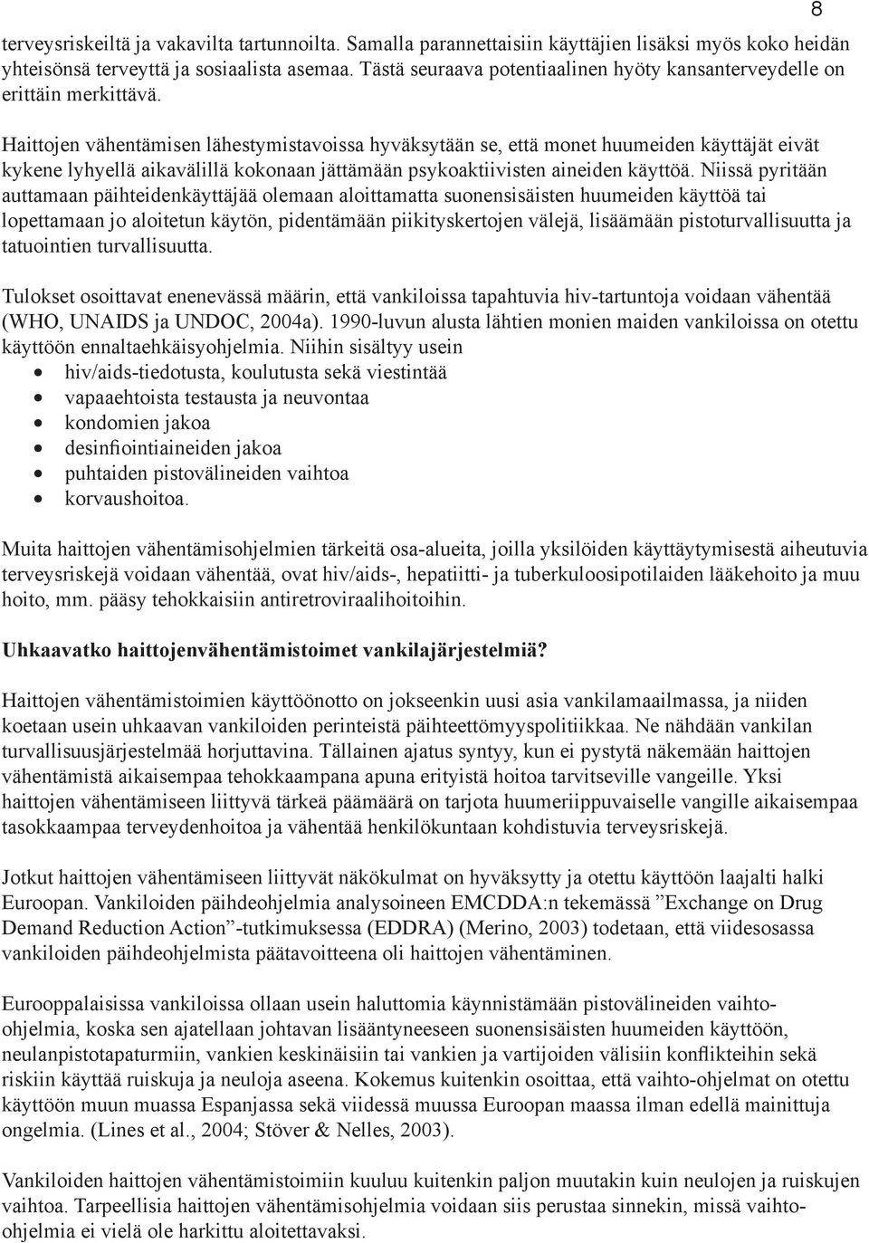 Haittojen vähentämisen lähestymistavoissa hyväksytään se, että monet huumeiden käyttäjät eivät kykene lyhyellä aikavälillä kokonaan jättämään psykoaktiivisten aineiden käyttöä.