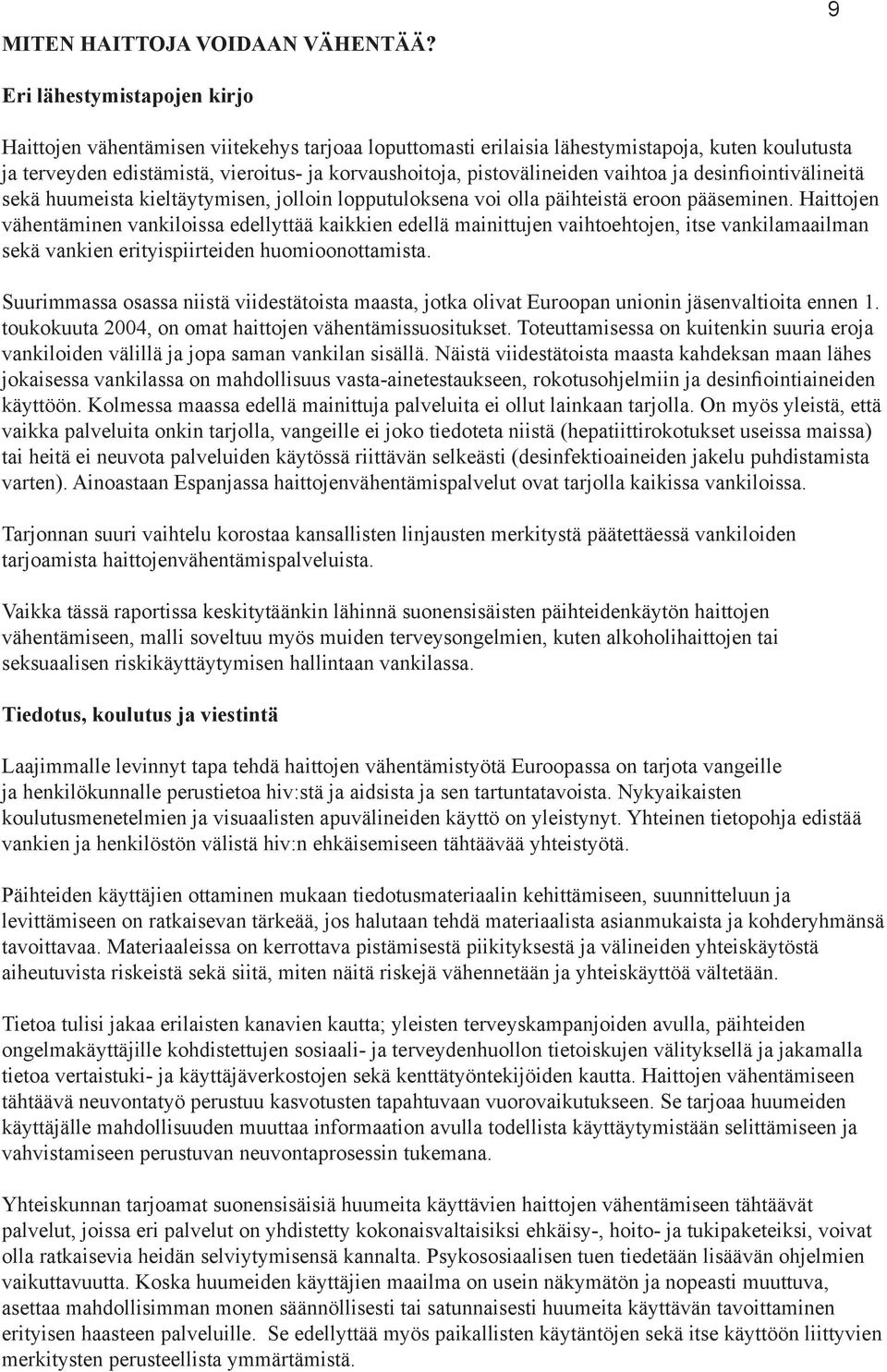 pistovälineiden vaihtoa ja desinfiointivälineitä sekä huumeista kieltäytymisen, jolloin lopputuloksena voi olla päihteistä eroon pääseminen.