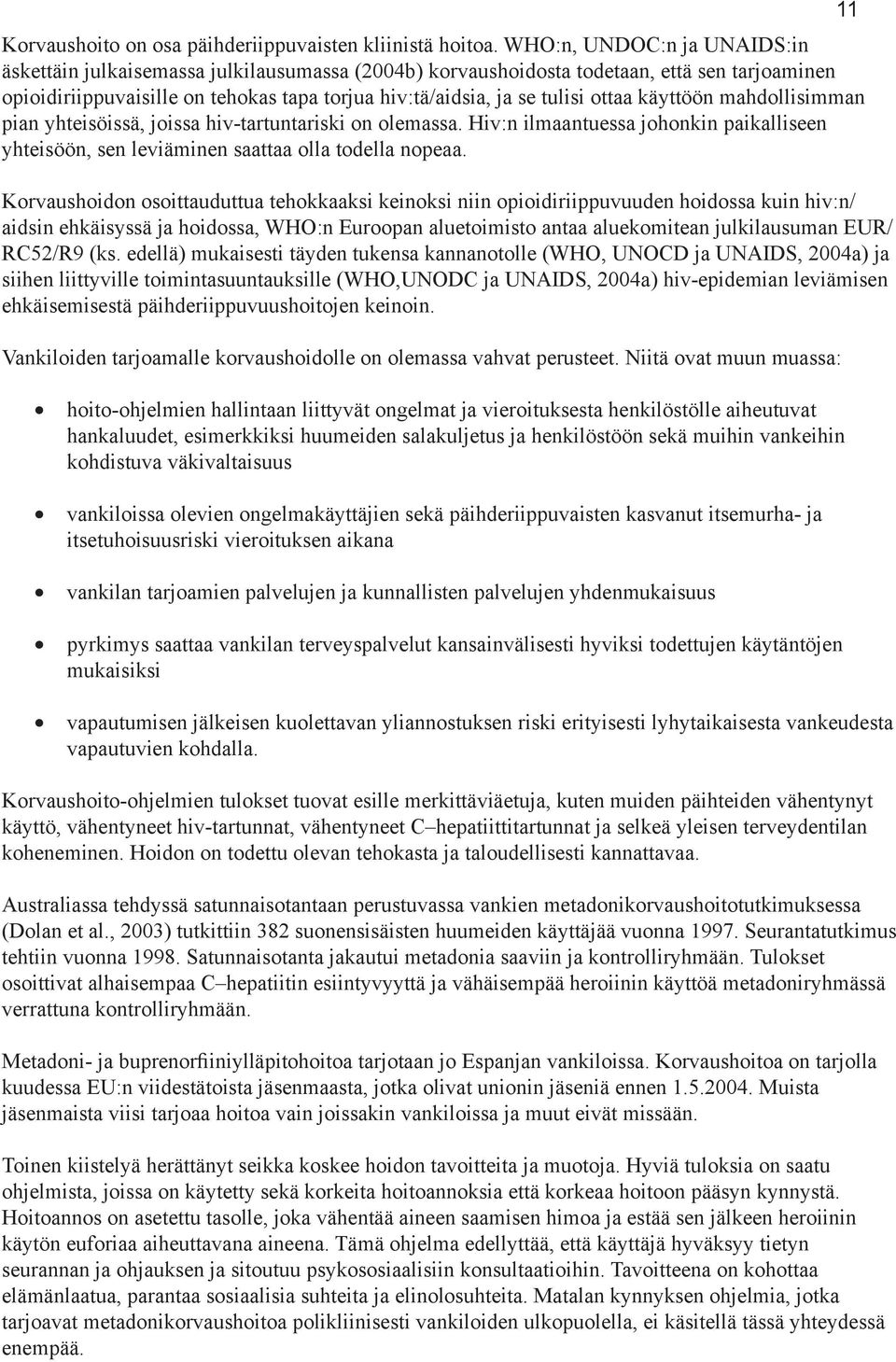 ottaa käyttöön mahdollisimman pian yhteisöissä, joissa hiv-tartuntariski on olemassa. Hiv:n ilmaantuessa johonkin paikalliseen yhteisöön, sen leviäminen saattaa olla todella nopeaa.