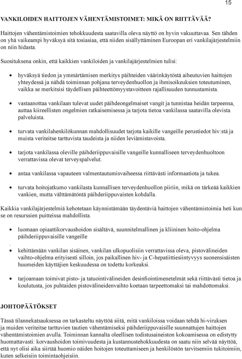 Suosituksena onkin, että kaikkien vankiloiden ja vankilajärjestelmien tulisi: hyväksyä tiedon ja ymmärtämisen merkitys päihteiden väärinkäytöstä aiheutuvien haittojen yhteydessä ja nähdä toiminnan