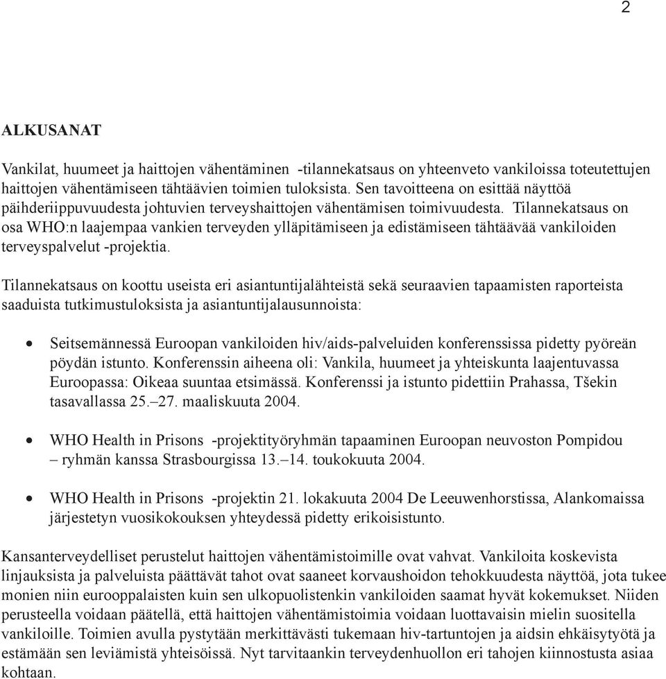 Tilannekatsaus on osa WHO:n laajempaa vankien terveyden ylläpitämiseen ja edistämiseen tähtäävää vankiloiden terveyspalvelut -projektia.