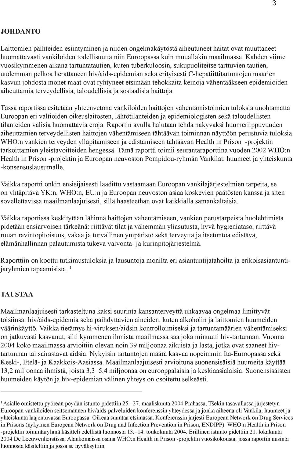 määrien kasvun johdosta monet maat ovat ryhtyneet etsimään tehokkaita keinoja vähentääkseen epidemioiden aiheuttamia terveydellisiä, taloudellisia ja sosiaalisia haittoja.