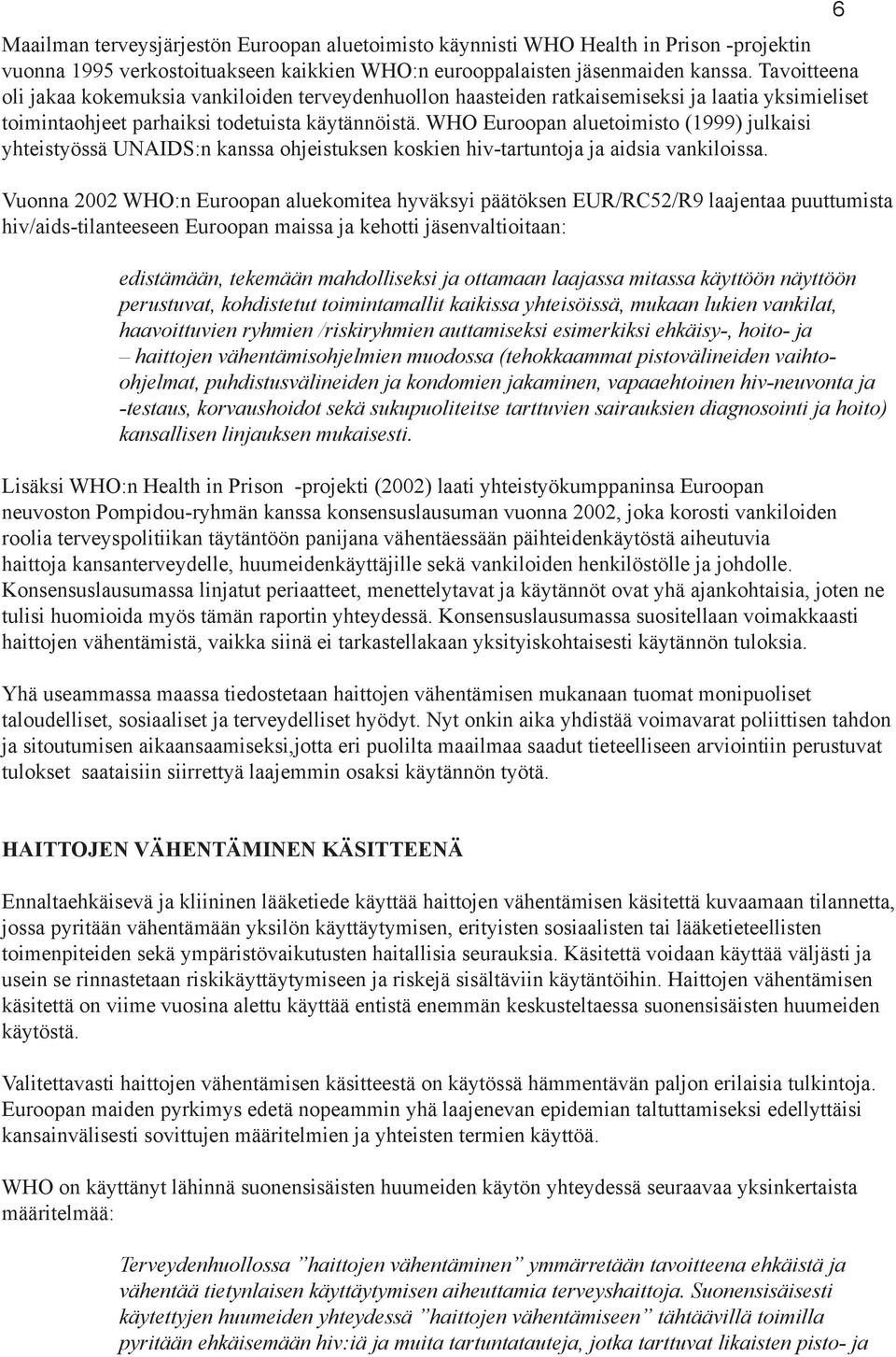 WHO Euroopan aluetoimisto (1999) julkaisi yhteistyössä UNAIDS:n kanssa ohjeistuksen koskien hiv-tartuntoja ja aidsia vankiloissa.