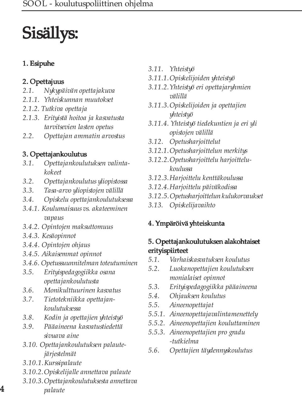 akateeminen vapaus 3.4.2. Opintojen maksuttomuus 3.4.3. Kesäopinnot 3.4.4. Opintojen ohjaus 3.4.5. Aikaisemmat opinnot 3.4.6. Opetussuunnitelman toteutuminen 3.5. Erityispedagogiikka osana opettajankoulutusta 3.