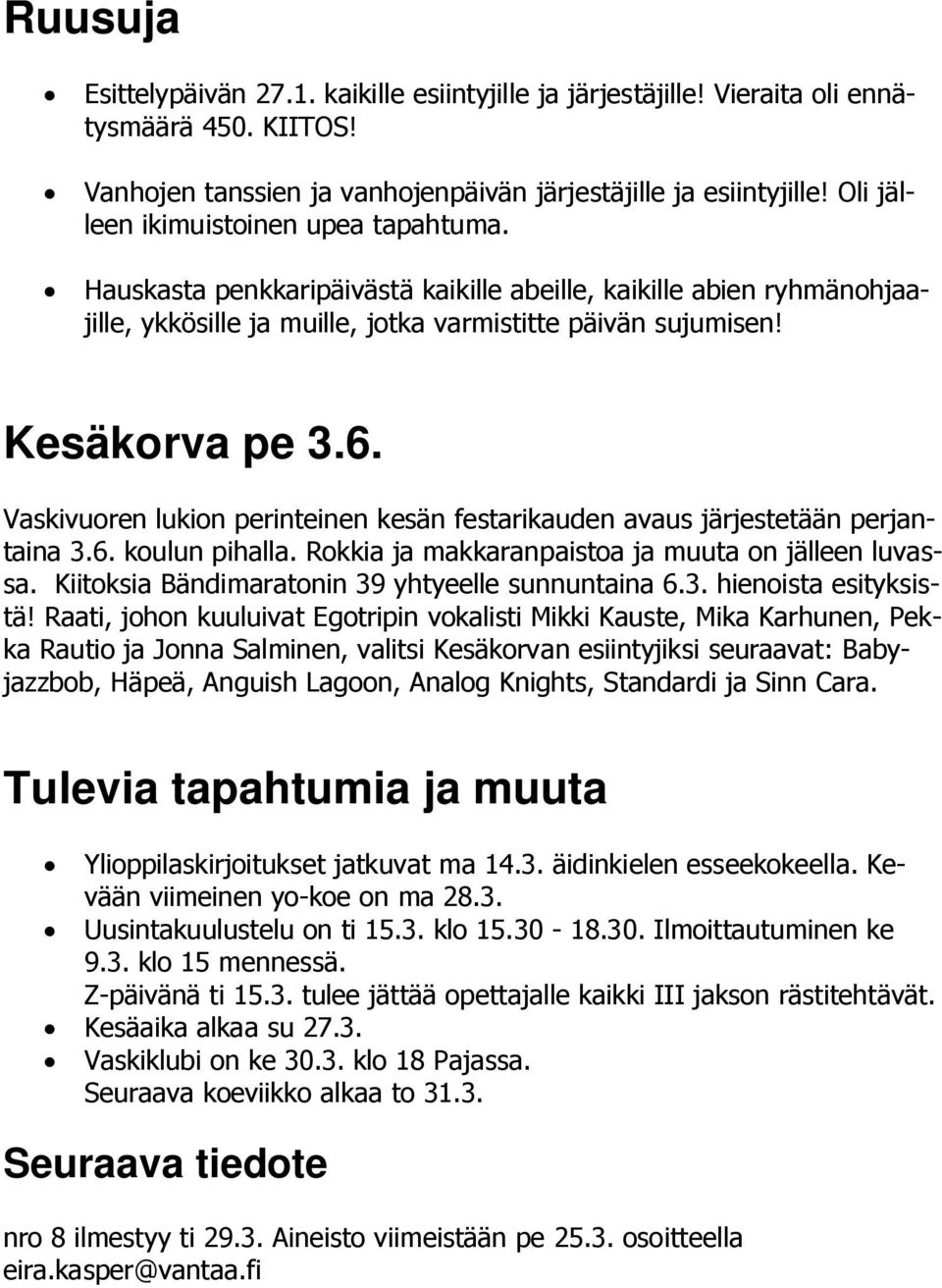 Vaskivuoren lukion perinteinen kesän festarikauden avaus järjestetään perjantaina 3.6. koulun pihalla. Rokkia ja makkaranpaistoa ja muuta on jälleen luvassa.