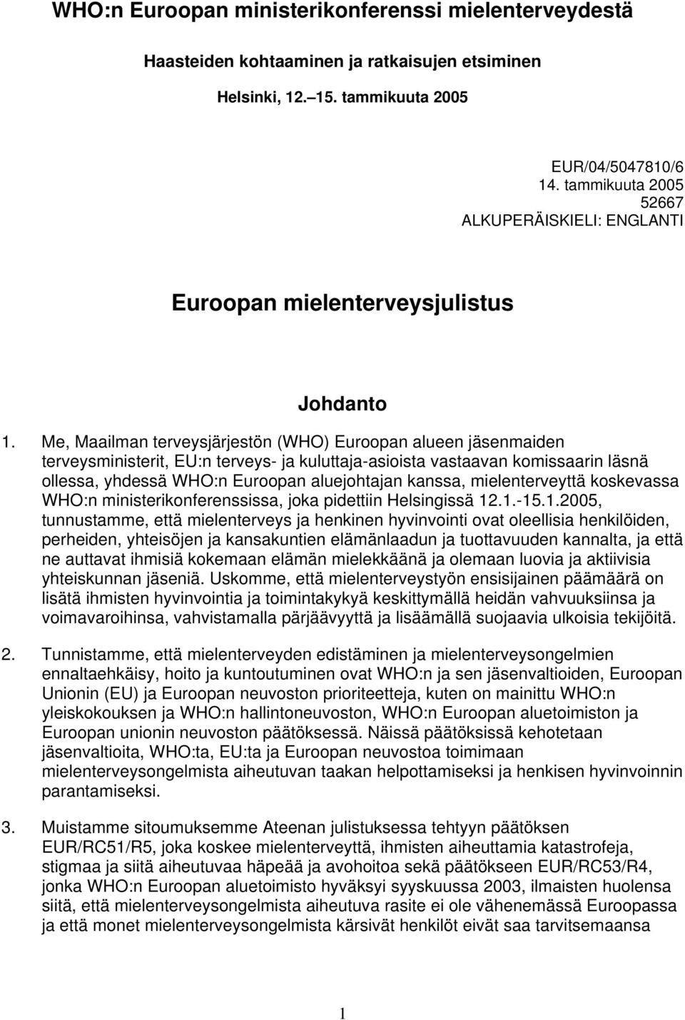 Me, Maailman terveysjärjestön (WHO) Euroopan alueen jäsenmaiden terveysministerit, EU:n terveys- ja kuluttaja-asioista vastaavan komissaarin läsnä ollessa, yhdessä WHO:n Euroopan aluejohtajan kanssa,