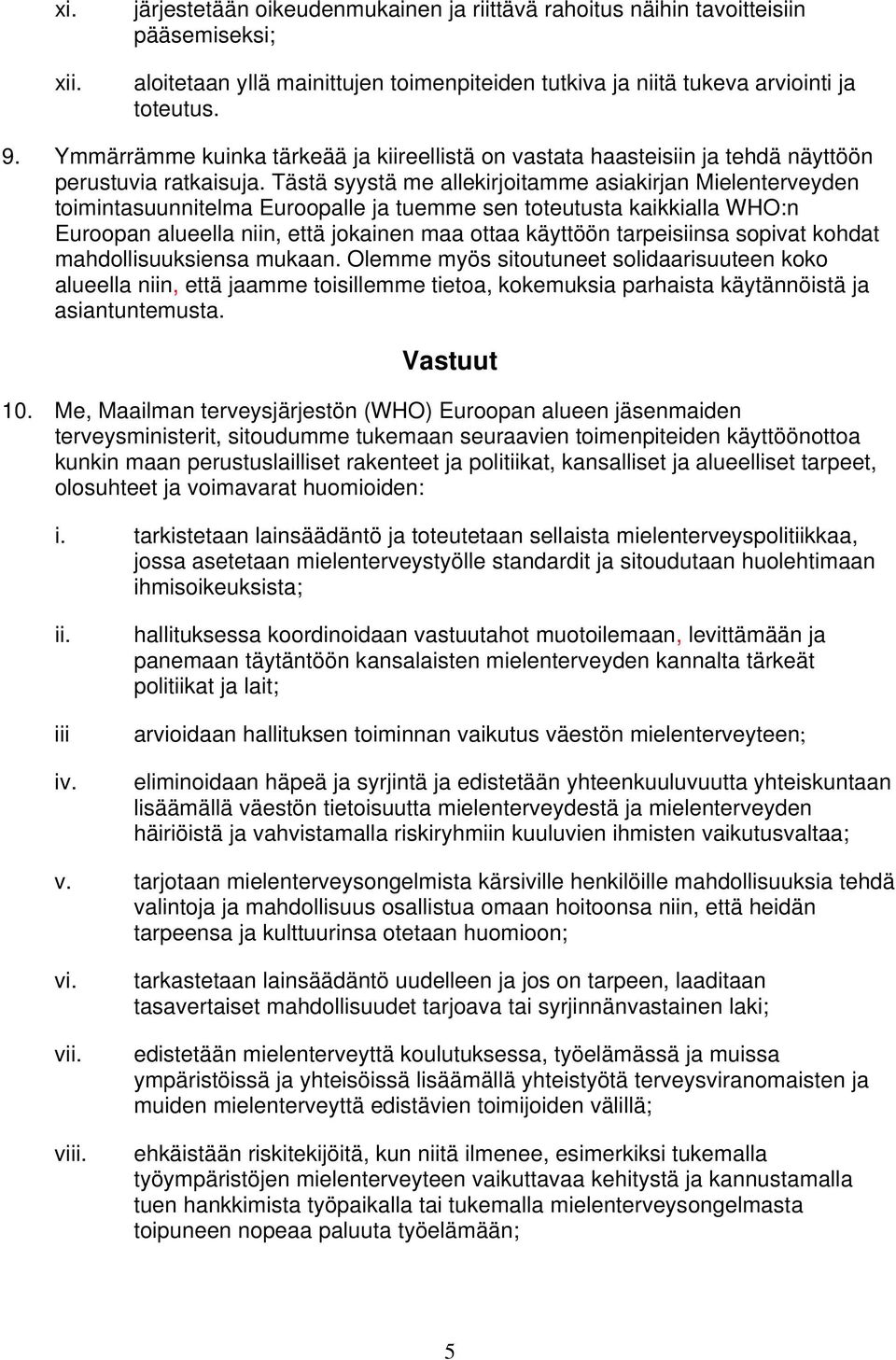 Tästä syystä me allekirjoitamme asiakirjan Mielenterveyden toimintasuunnitelma Euroopalle ja tuemme sen toteutusta kaikkialla WHO:n Euroopan alueella niin, että jokainen maa ottaa käyttöön