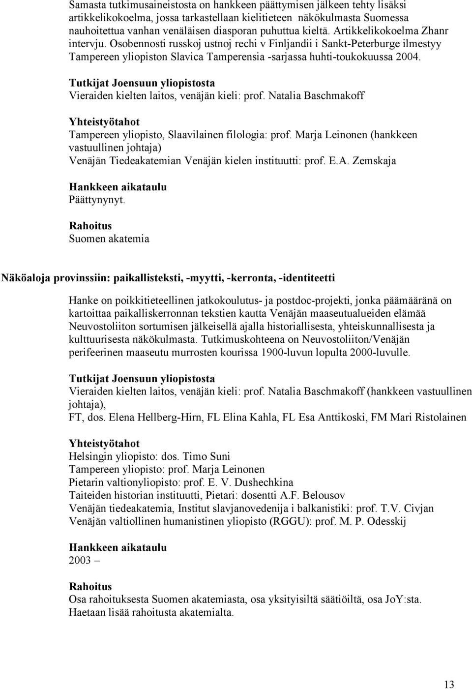 Tutkijat Joensuun yliopistosta Vieraiden kielten laitos, venäjän kieli: prof. Natalia Baschmakoff Yhteistyötahot Tampereen yliopisto, Slaavilainen filologia: prof.