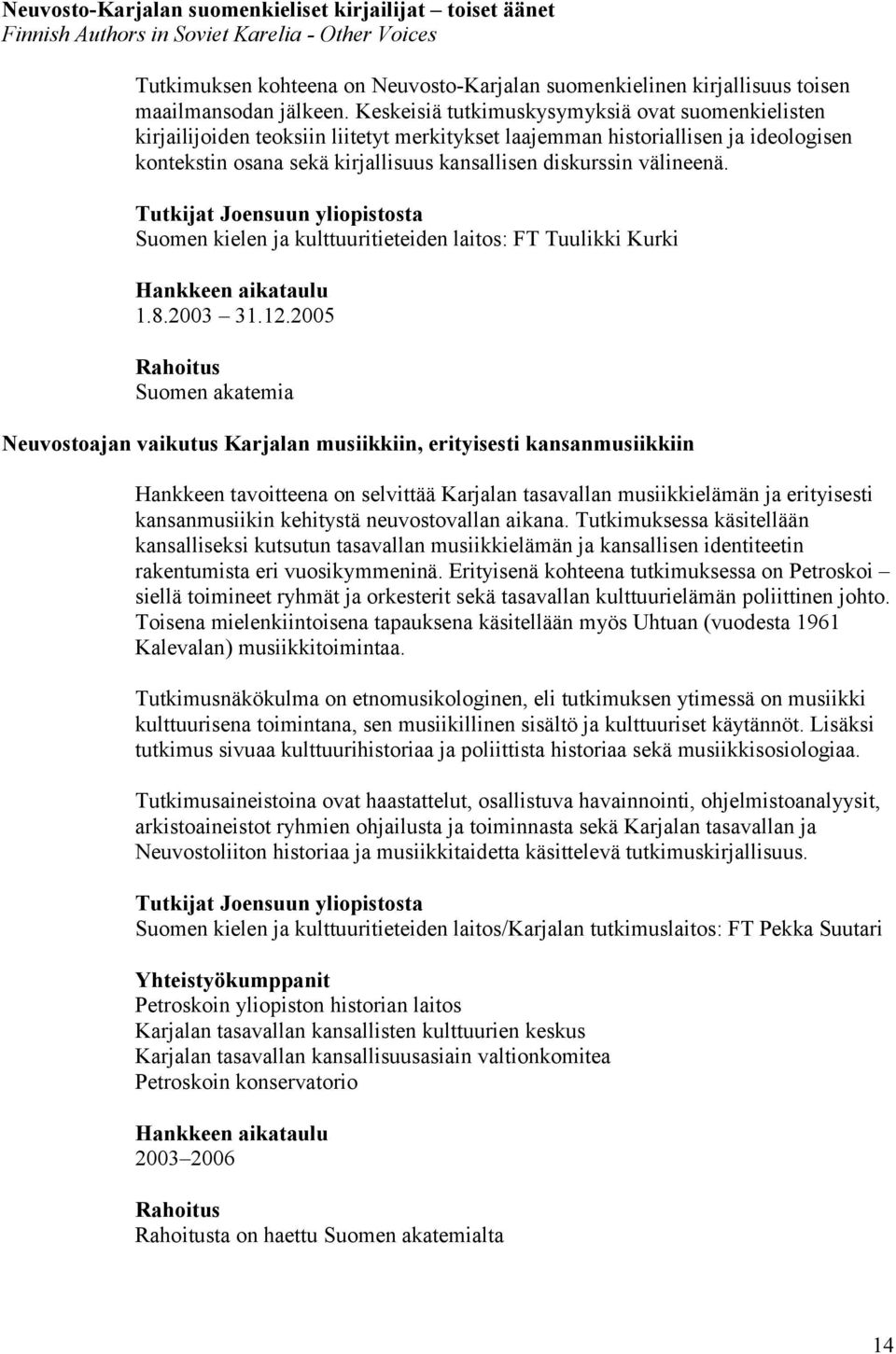 Keskeisiä tutkimuskysymyksiä ovat suomenkielisten kirjailijoiden teoksiin liitetyt merkitykset laajemman historiallisen ja ideologisen kontekstin osana sekä kirjallisuus kansallisen diskurssin