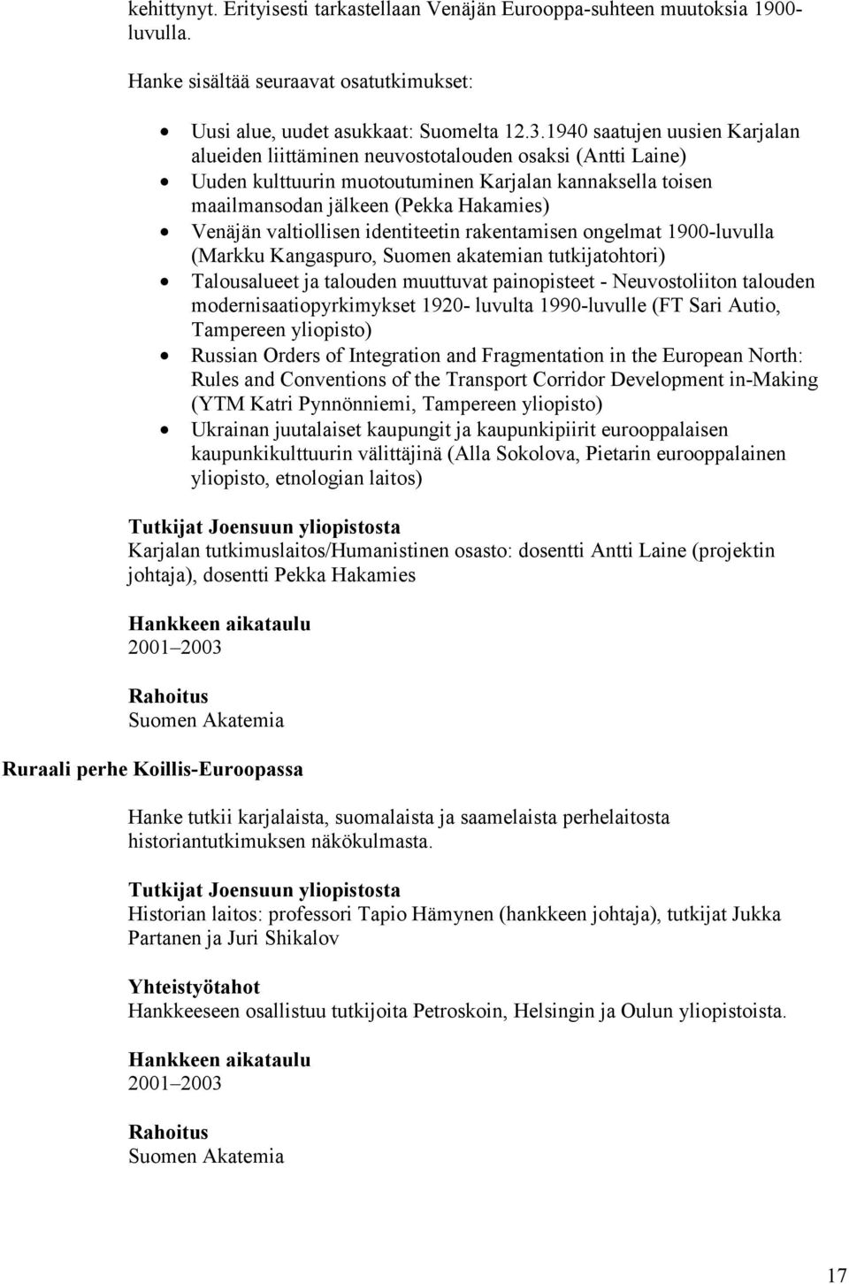 valtiollisen identiteetin rakentamisen ongelmat 1900-luvulla (Markku Kangaspuro, Suomen akatemian tutkijatohtori) Talousalueet ja talouden muuttuvat painopisteet - Neuvostoliiton talouden