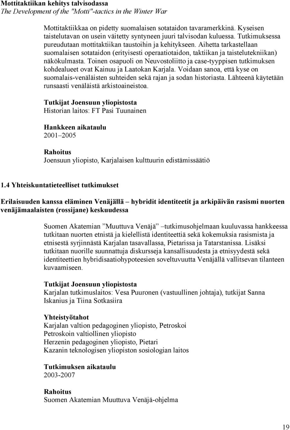 Aihetta tarkastellaan suomalaisen sotataidon (erityisesti operaatiotaidon, taktiikan ja taistelutekniikan) näkökulmasta.