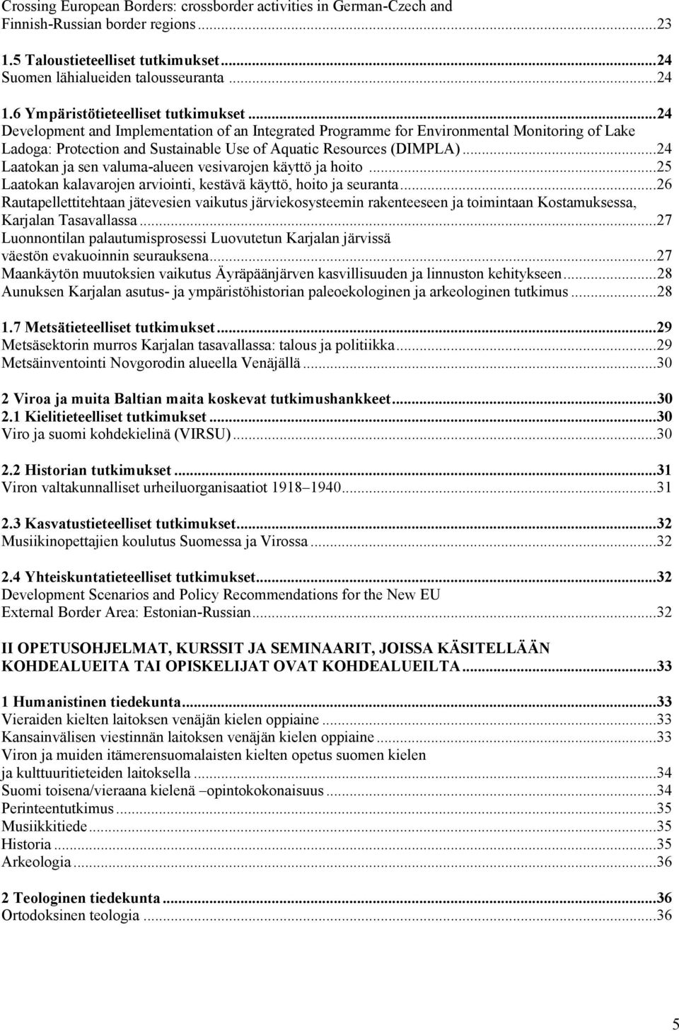 ..24 Development and Implementation of an Integrated Programme for Environmental Monitoring of Lake Ladoga: Protection and Sustainable Use of Aquatic Resources (DIMPLA).