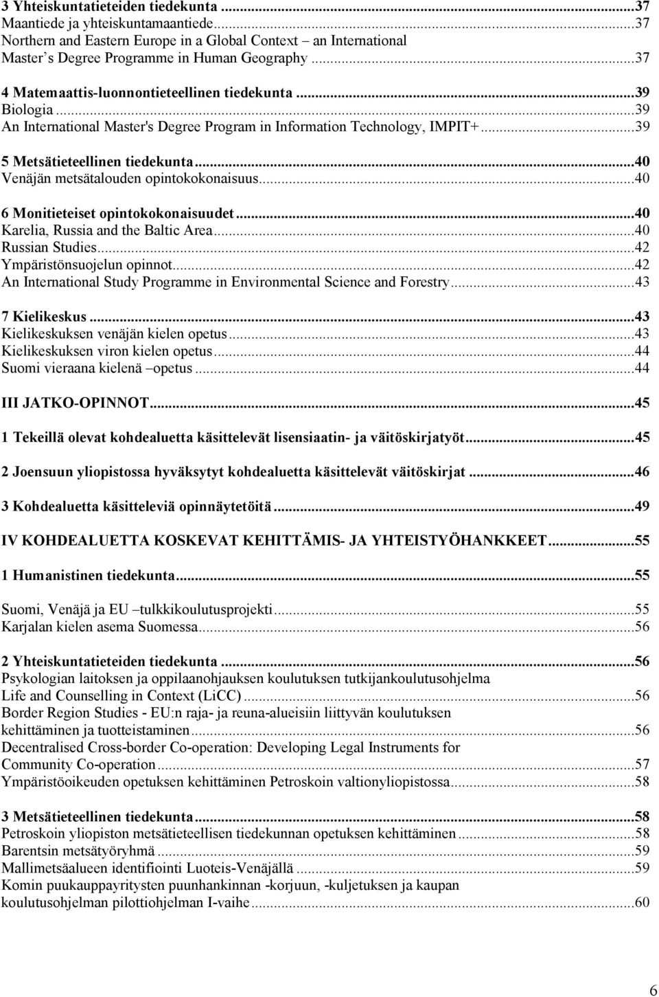 ..40 Venäjän metsätalouden opintokokonaisuus...40 6 Monitieteiset opintokokonaisuudet...40 Karelia, Russia and the Baltic Area...40 Russian Studies...42 Ympäristönsuojelun opinnot.