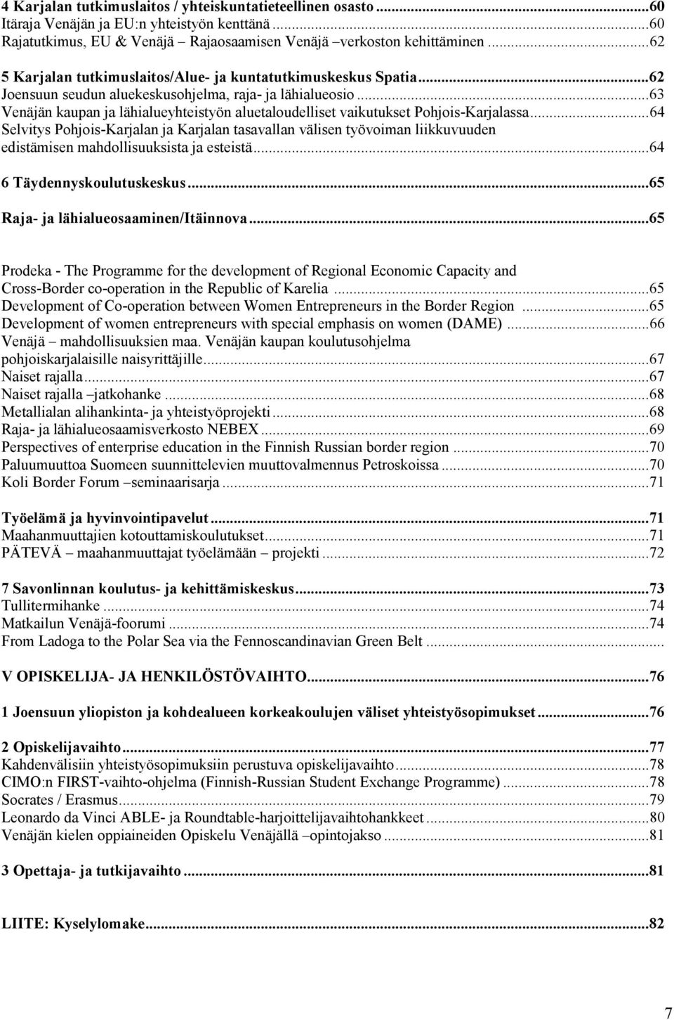 ..63 Venäjän kaupan ja lähialueyhteistyön aluetaloudelliset vaikutukset Pohjois-Karjalassa.