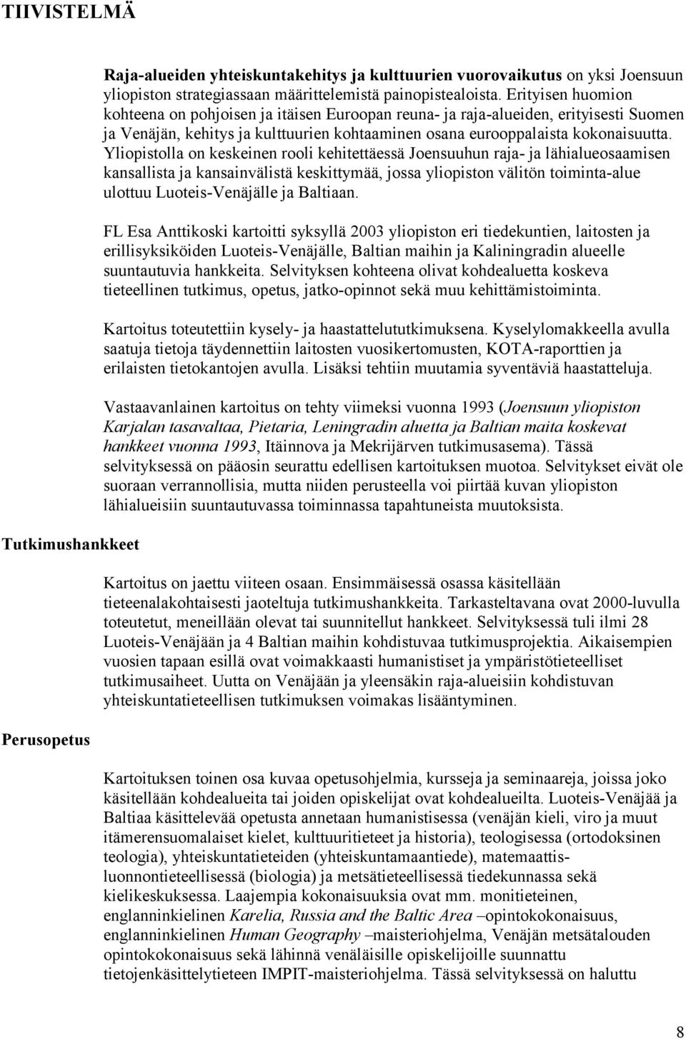 Yliopistolla on keskeinen rooli kehitettäessä Joensuuhun raja- ja lähialueosaamisen kansallista ja kansainvälistä keskittymää, jossa yliopiston välitön toiminta-alue ulottuu Luoteis-Venäjälle ja