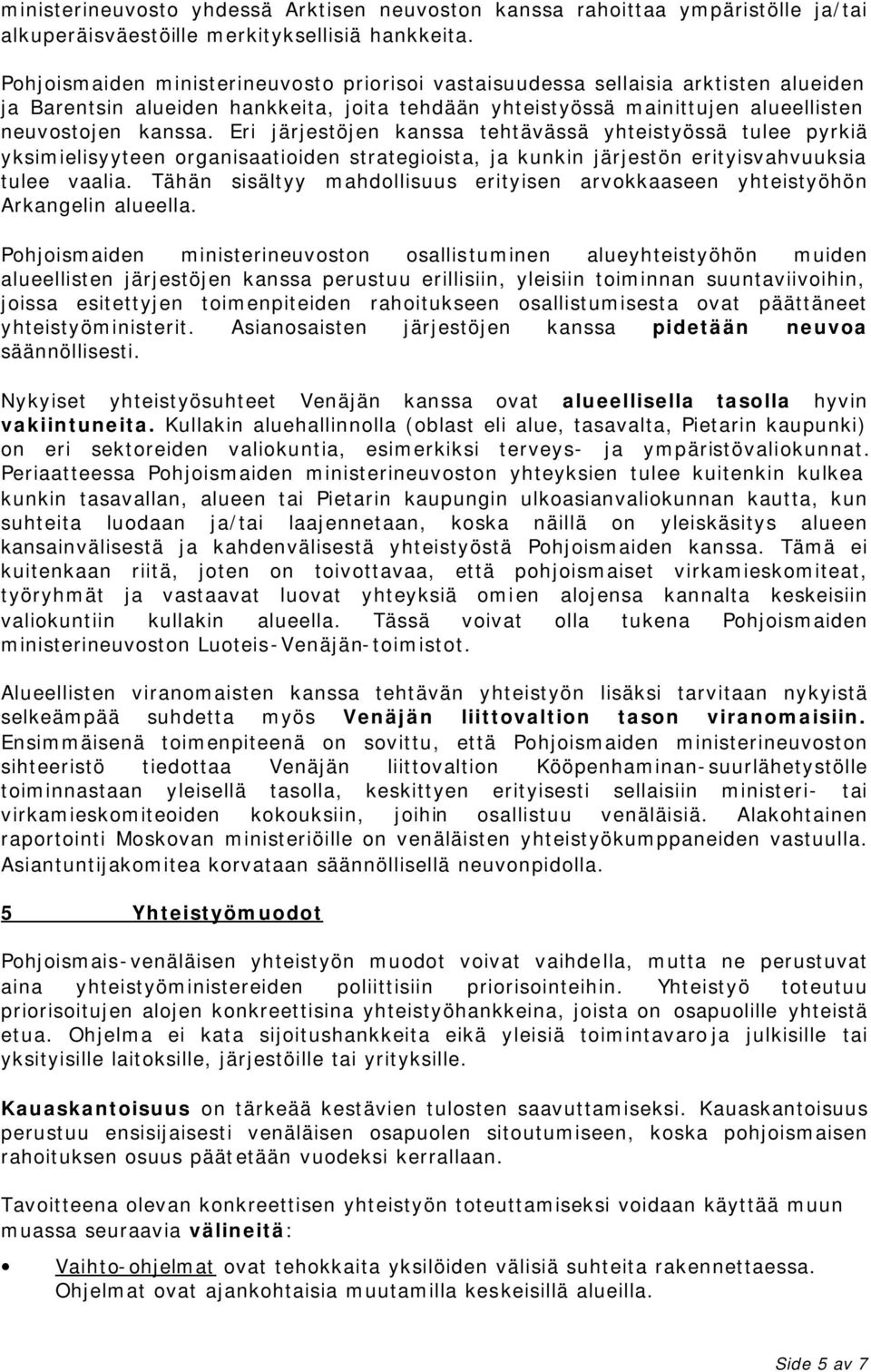 Eri järjestöjen kanssa tehtävässä yhteistyössä tulee pyrkiä yksimielisyyteen organisaatioiden strategioista, ja kunkin järjestön erityisvahvuuksia tulee vaalia.