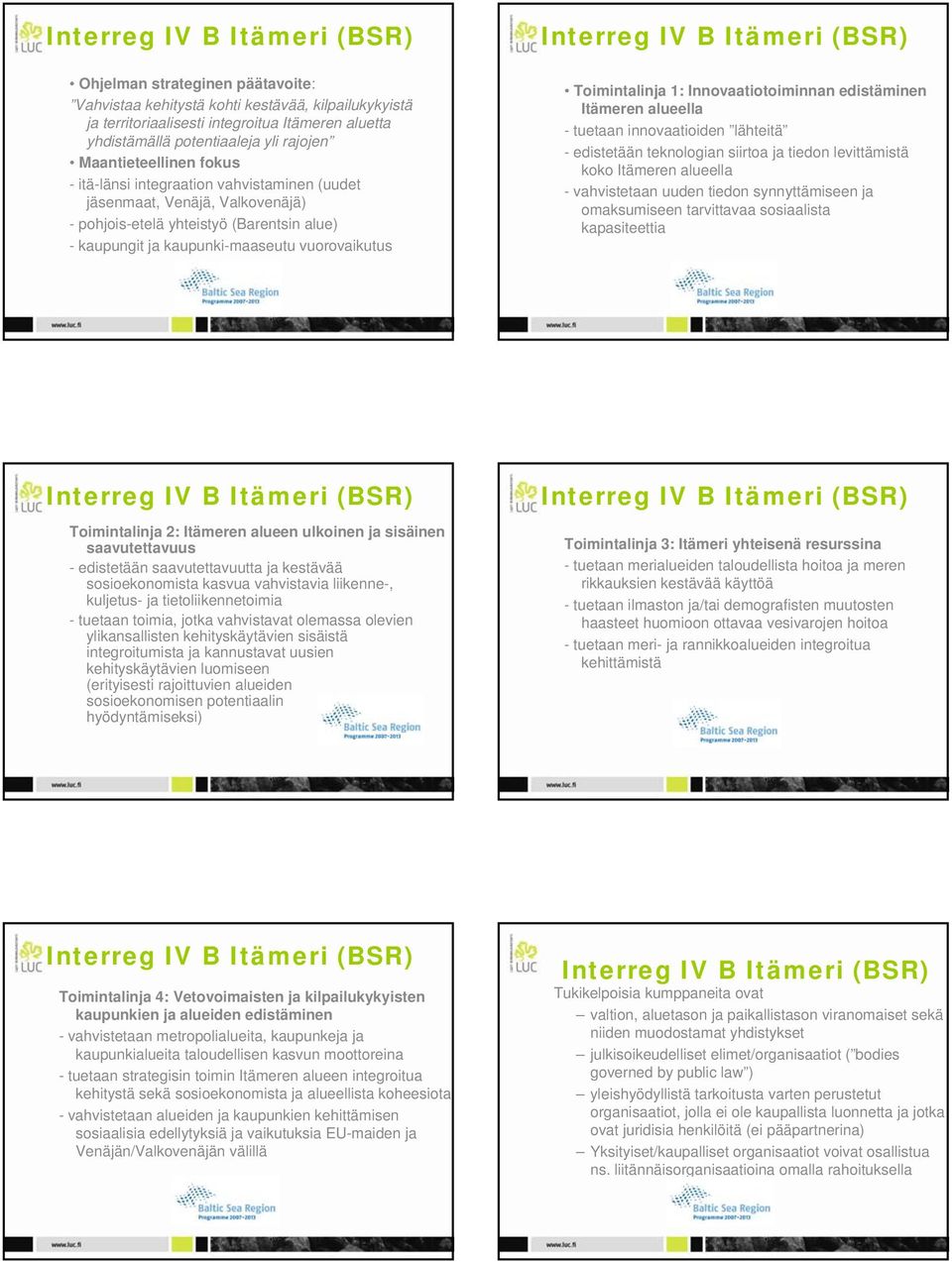 Innovaatiotoiminnan edistäminen Itämeren alueella - tuetaan innovaatioiden lähteitä - edistetään teknologian siirtoa ja tiedon levittämistä koko Itämeren alueella - vahvistetaan uuden tiedon