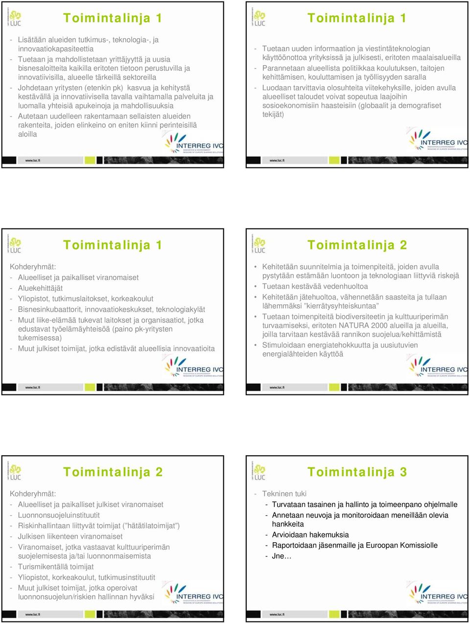 ja mahdollisuuksia - Autetaan uudelleen rakentamaan sellaisten alueiden rakenteita, joiden elinkeino on eniten kiinni perinteisillä aloilla Toimintalinja 1 - Tuetaan uuden informaation ja