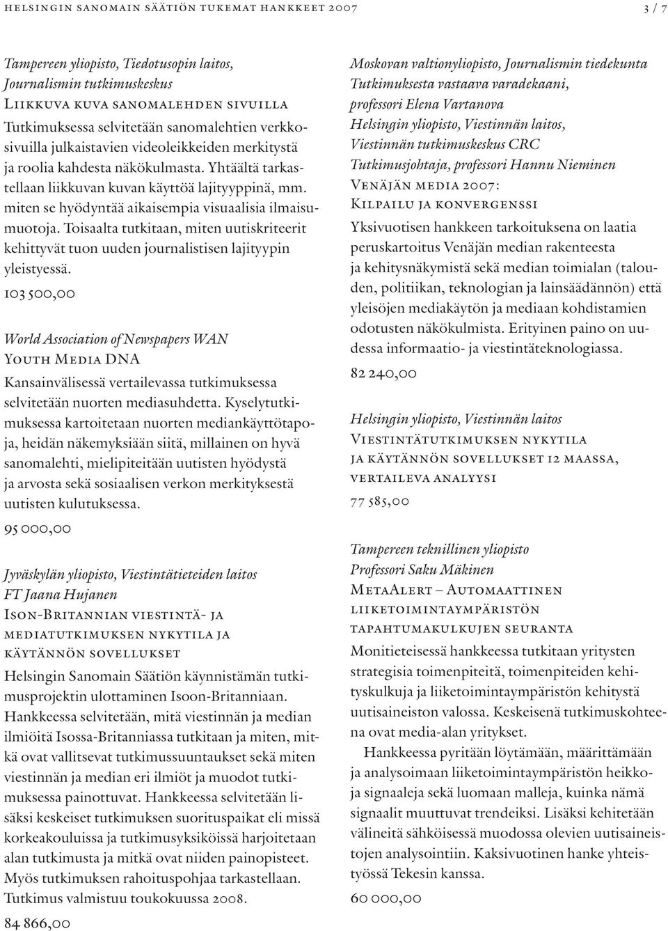 miten se hyödyntää aikaisempia visuaalisia ilmaisumuotoja. Toisaalta tutkitaan, miten uutiskriteerit kehittyvät tuon uuden journalistisen lajityypin yleistyessä.