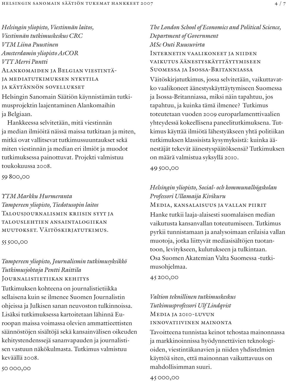 Hankkeessa selvitetään, mitä viestinnän ja median ilmiöitä näissä maissa tutkitaan ja miten, mitkä ovat vallitsevat tutkimussuuntaukset sekä miten viestinnän ja median eri ilmiöt ja muodot