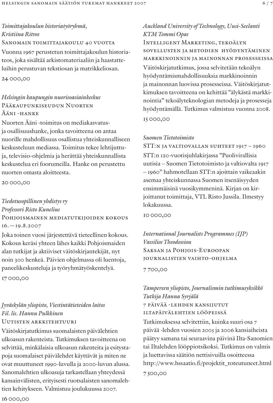 24 000,00 Helsingin kaupungin nuorisoasiainkeskus Pääkaupunkiseudun Nuorten Ääni -hanke Nuorten Ääni -toimitus on mediakasvatusja osallisuushanke, jonka tavoitteena on antaa nuorille mahdollisuus