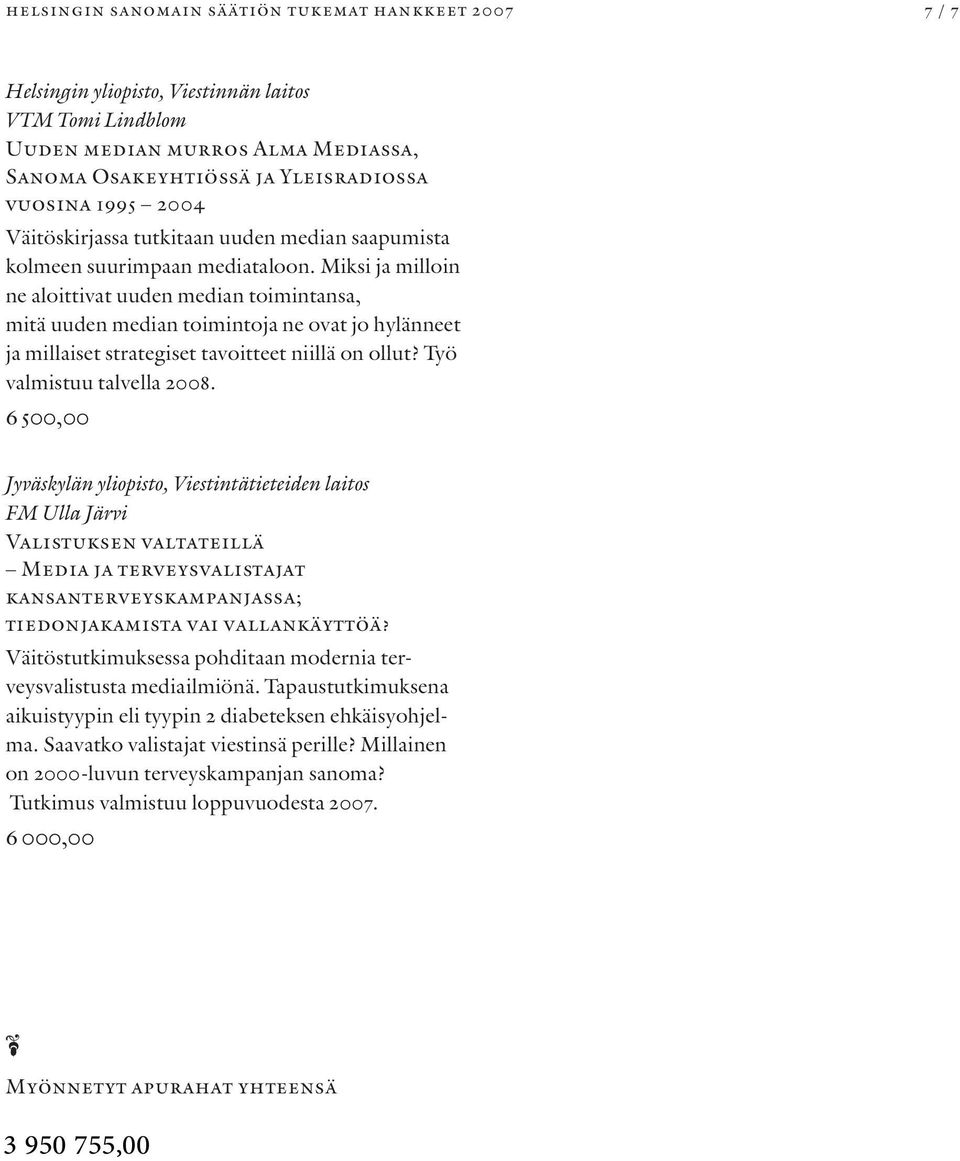 Miksi ja milloin ne aloittivat uuden median toimintansa, mitä uuden median toimintoja ne ovat jo hylänneet ja millaiset strategiset tavoitteet niillä on ollut? Työ valmistuu talvella 2008.