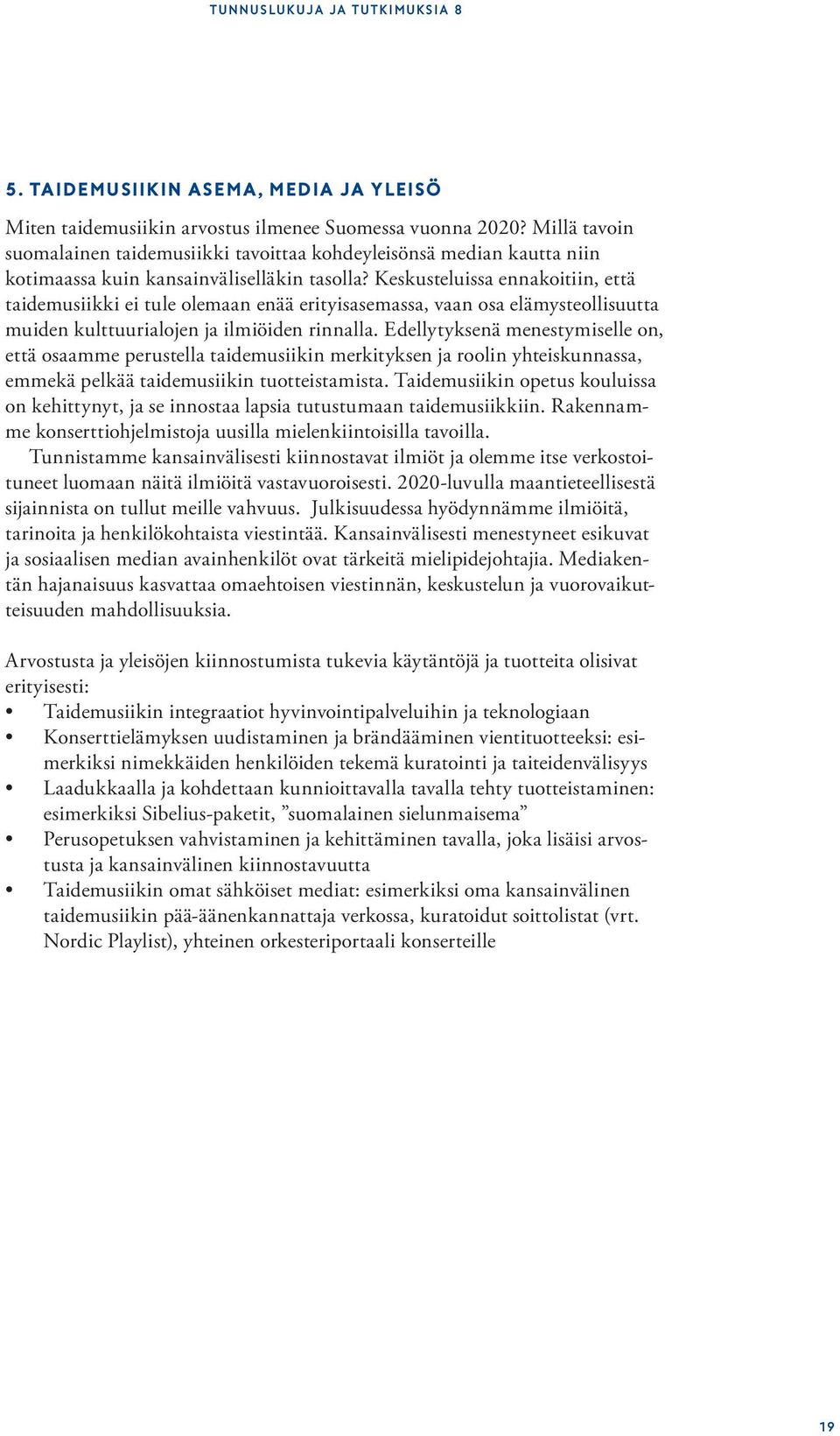 Keskusteluissa ennakoitiin, että taidemusiikki ei tule olemaan enää erityisasemassa, vaan osa elämysteollisuutta muiden kulttuurialojen ja ilmiöiden rinnalla.