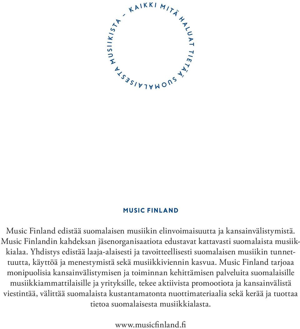 Yhdistys edistää laaja-alaisesti ja tavoitteellisesti suomalaisen musiikin tunnettuutta, käyttöä ja menestymistä sekä musiikkiviennin kasvua.