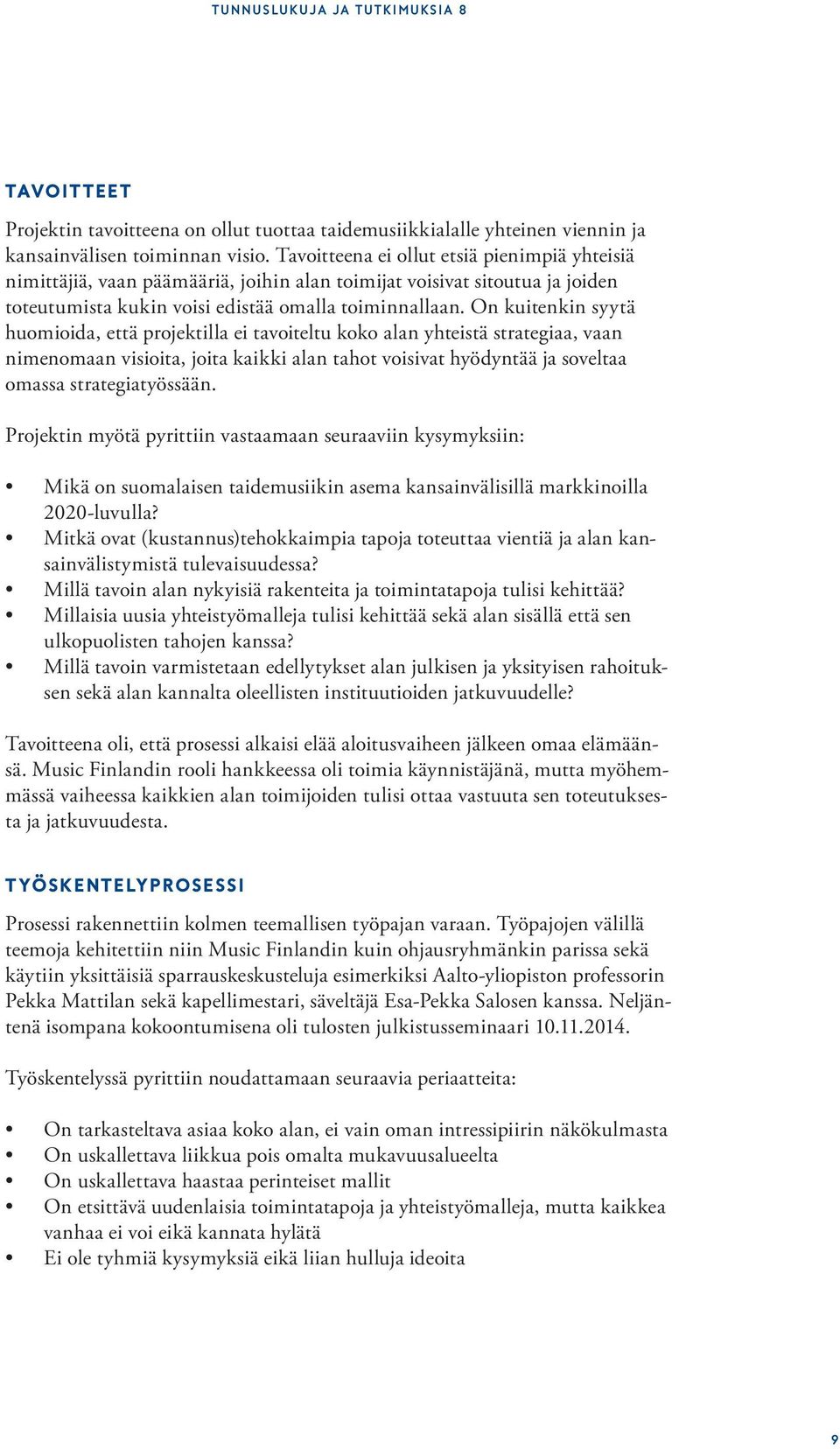 On kuitenkin syytä huomioida, että projektilla ei tavoiteltu koko alan yhteistä strategiaa, vaan nimenomaan visioita, joita kaikki alan tahot voisivat hyödyntää ja soveltaa omassa strategiatyössään.