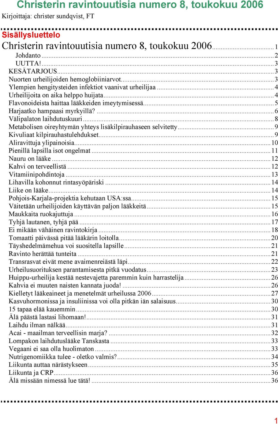 ..5 Harjaatko hampaasi myrkyillä?...6 Välipalaton laihdutuskuuri...8 Metabolisen oireyhtymän yhteys lisäkilpirauhaseen selvitetty...9 Kivuliaat kilpirauhastulehdukset...9 Aliravittuja ylipainoisia.