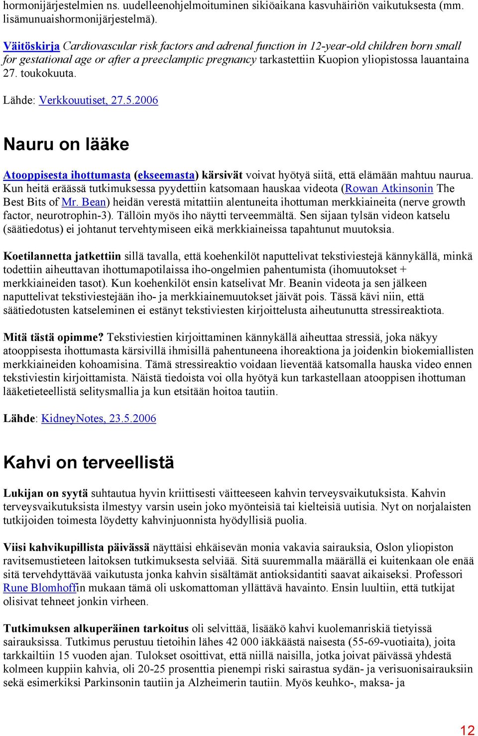 toukokuuta. Lähde: Verkkouutiset, 27.5.2006 Nauru on lääke Atooppisesta ihottumasta (ekseemasta) kärsivät voivat hyötyä siitä, että elämään mahtuu naurua.