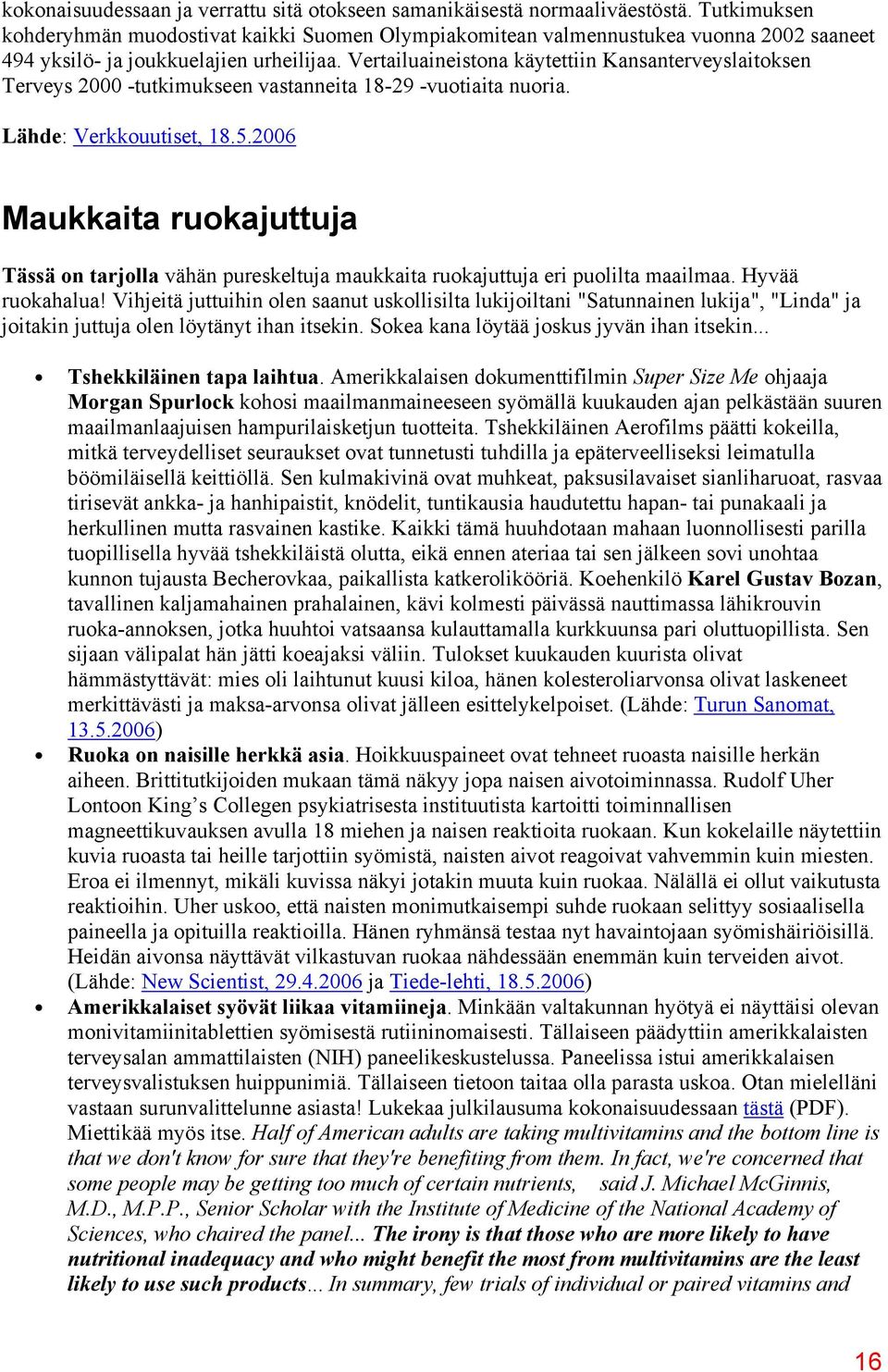 Vertailuaineistona käytettiin Kansanterveyslaitoksen Terveys 2000 -tutkimukseen vastanneita 18-29 -vuotiaita nuoria. Lähde: Verkkouutiset, 18.5.