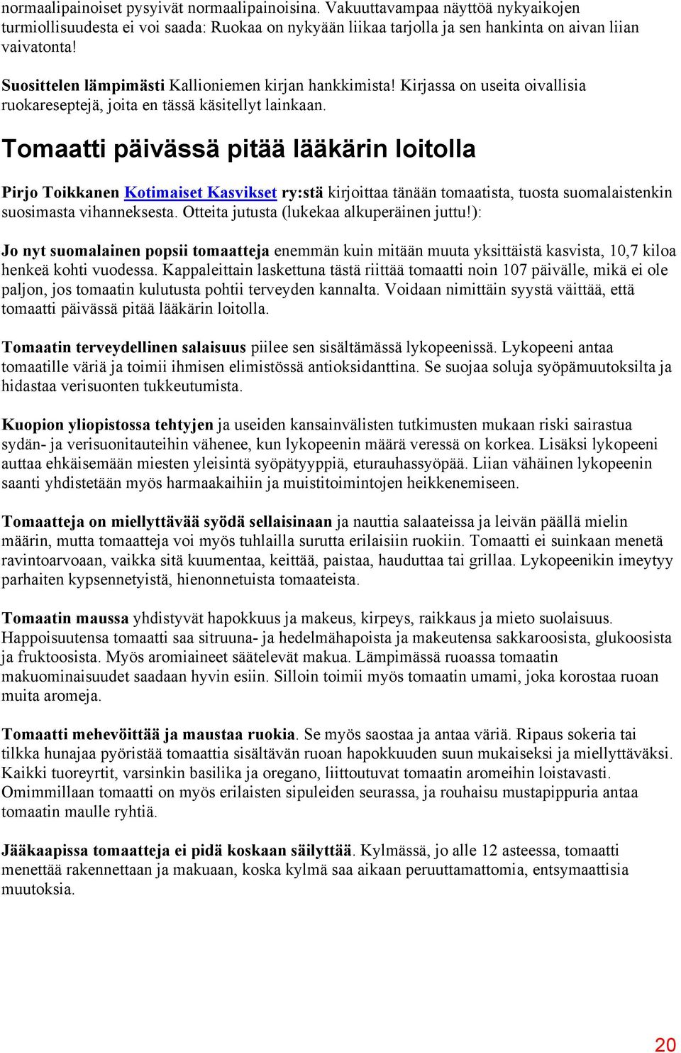 Tomaatti päivässä pitää lääkärin loitolla Pirjo Toikkanen Kotimaiset Kasvikset ry:stä kirjoittaa tänään tomaatista, tuosta suomalaistenkin suosimasta vihanneksesta.