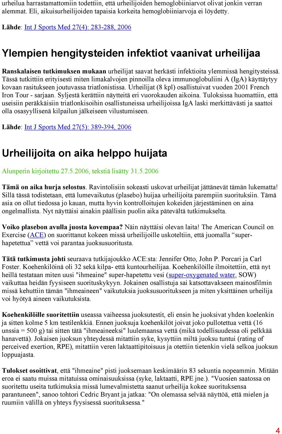 Tässä tutkittiin erityisesti miten limakalvojen pinnoilla oleva immunoglobuliini A (IgA) käyttäytyy kovaan rasitukseen joutuvassa triatlonistissa.