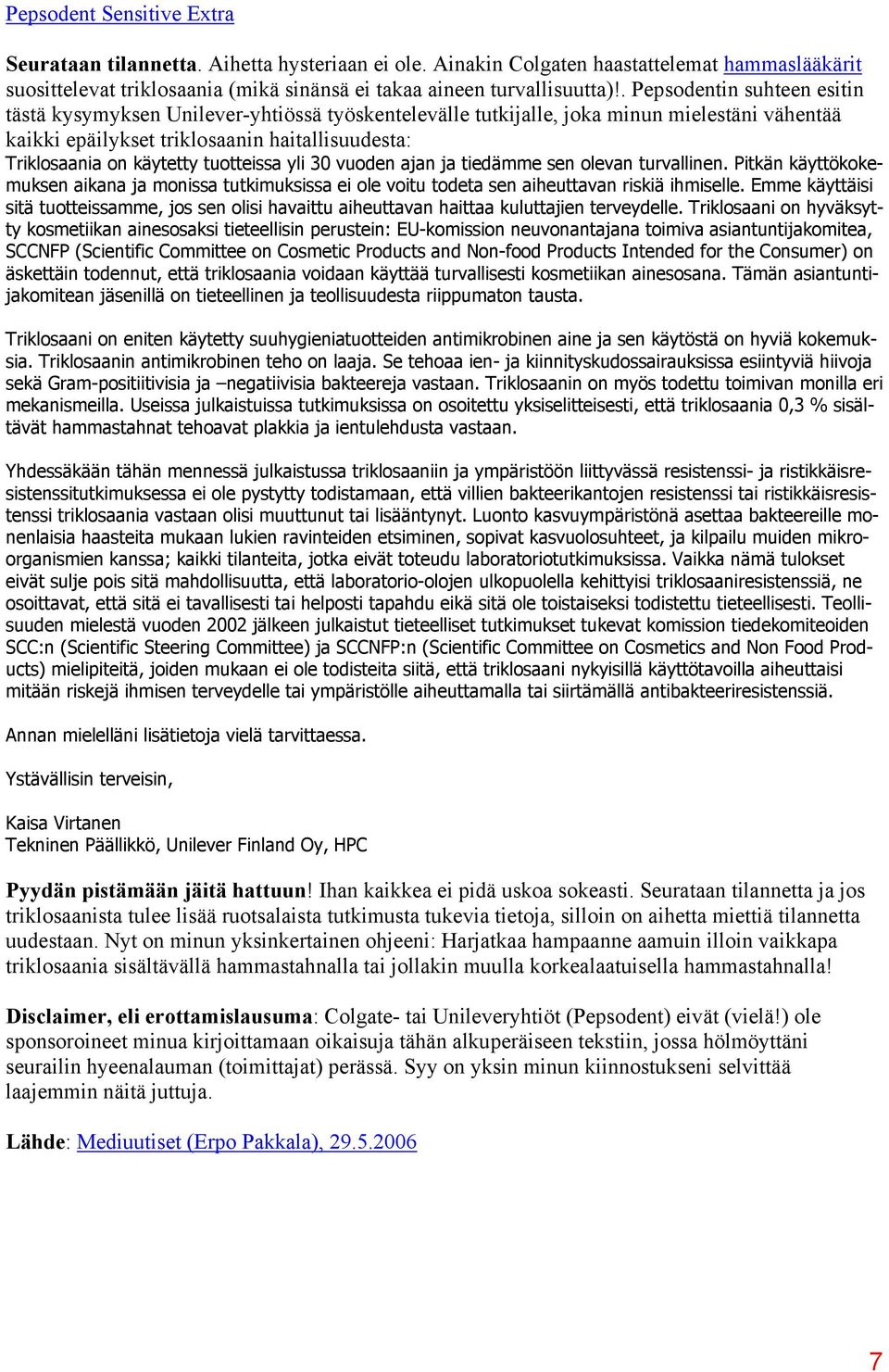 tuotteissa yli 30 vuoden ajan ja tiedämme sen olevan turvallinen. Pitkän käyttökokemuksen aikana ja monissa tutkimuksissa ei ole voitu todeta sen aiheuttavan riskiä ihmiselle.