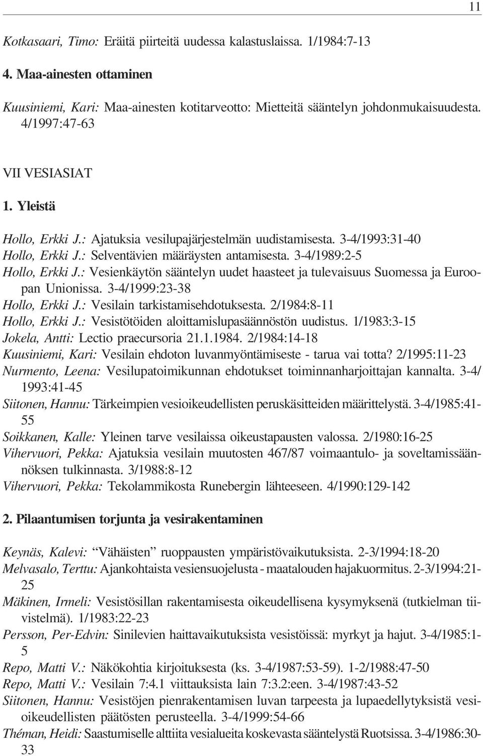 : Vesienkäytön sääntelyn uudet haasteet ja tulevaisuus Suomessa ja Euroopan Unionissa. 3-4/1999:23-38 Hollo, Erkki J.: Vesilain tarkistamisehdotuksesta. 2/1984:8-11 Hollo, Erkki J.