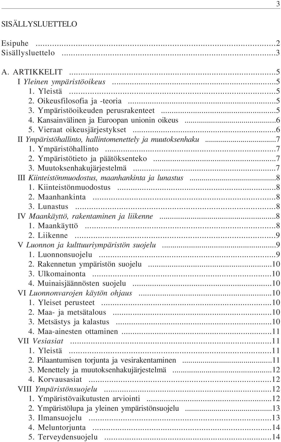 Ympäristötieto ja päätöksenteko...7 3. Muutoksenhakujärjestelmä...7 III Kiinteistönmuodostus, maanhankinta ja lunastus...8 1. Kiinteistönmuodostus...8 2. Maanhankinta...8 3. Lunastus.