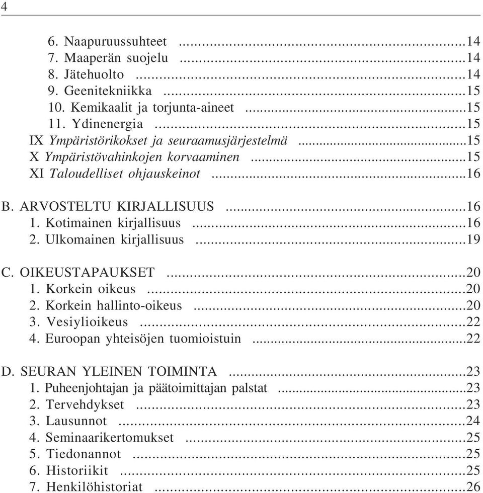 Kotimainen kirjallisuus...16 2. Ulkomainen kirjallisuus...19 C. OIKEUSTAPAUKSET...20 1. Korkein oikeus...20 2. Korkein hallinto-oikeus...20 3. Vesiylioikeus...22 4.