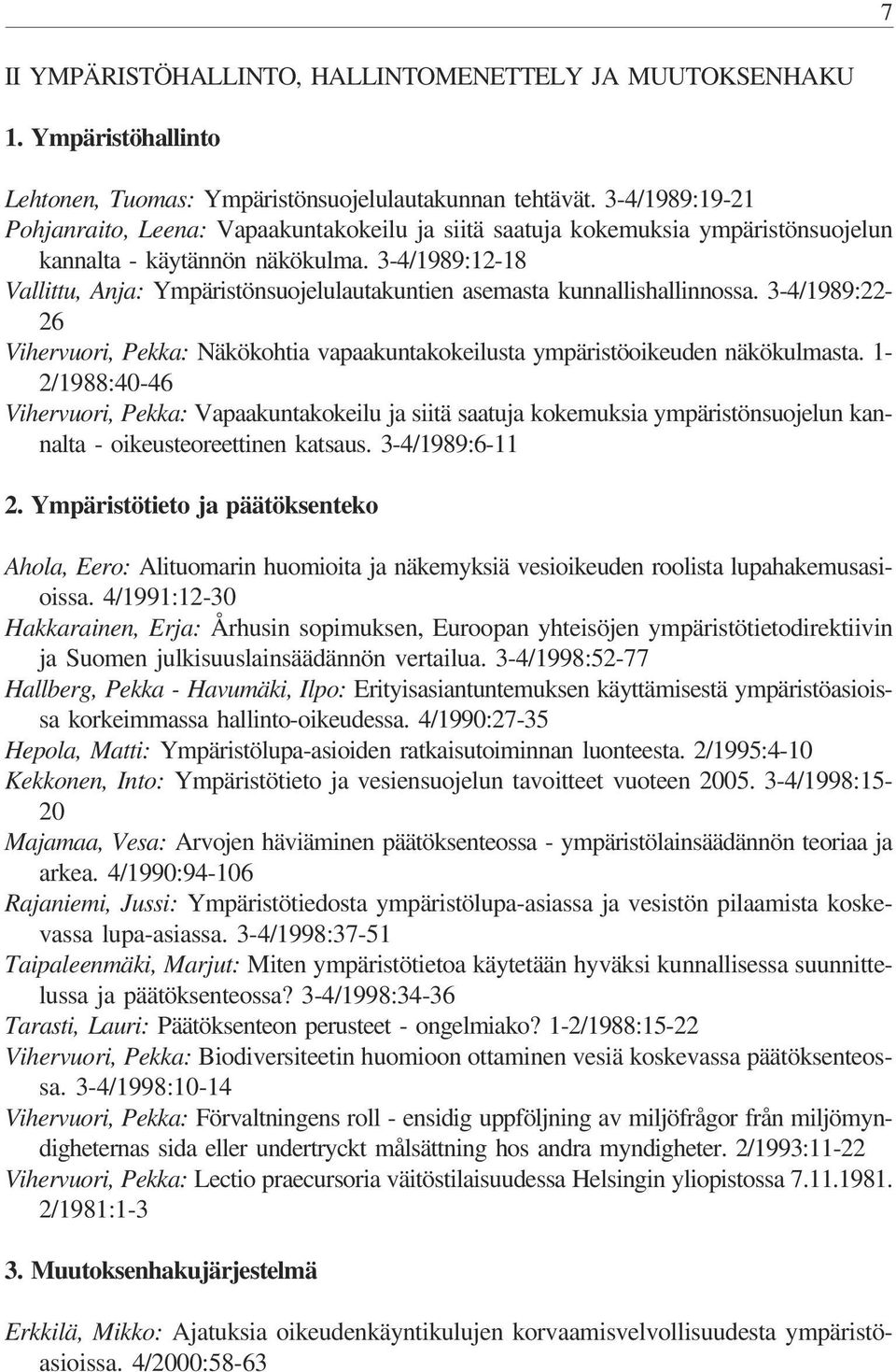 3-4/1989:12-18 Vallittu, Anja: Ympäristönsuojelulautakuntien asemasta kunnallishallinnossa. 3-4/1989:22-26 Vihervuori, Pekka: Näkökohtia vapaakuntakokeilusta ympäristöoikeuden näkökulmasta.