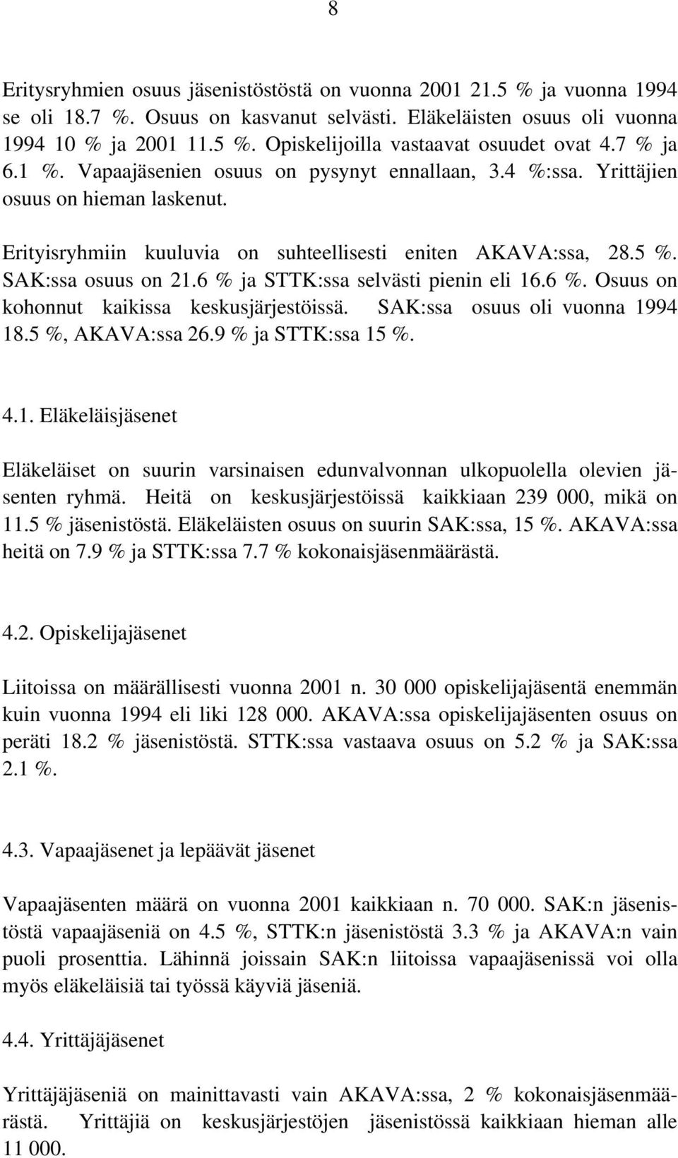 6 % ja STTK:ssa selvästi pienin eli 16.6 %. Osuus on kohonnut kaikissa keskusjärjestöissä. SAK:ssa osuus oli vuonna 1994 18.5 %, AKAVA:ssa 26.9 % ja STTK:ssa 15 %. 4.1. Eläkeläisjäsenet Eläkeläiset on suurin varsinaisen edunvalvonnan ulkopuolella olevien jäsenten ryhmä.