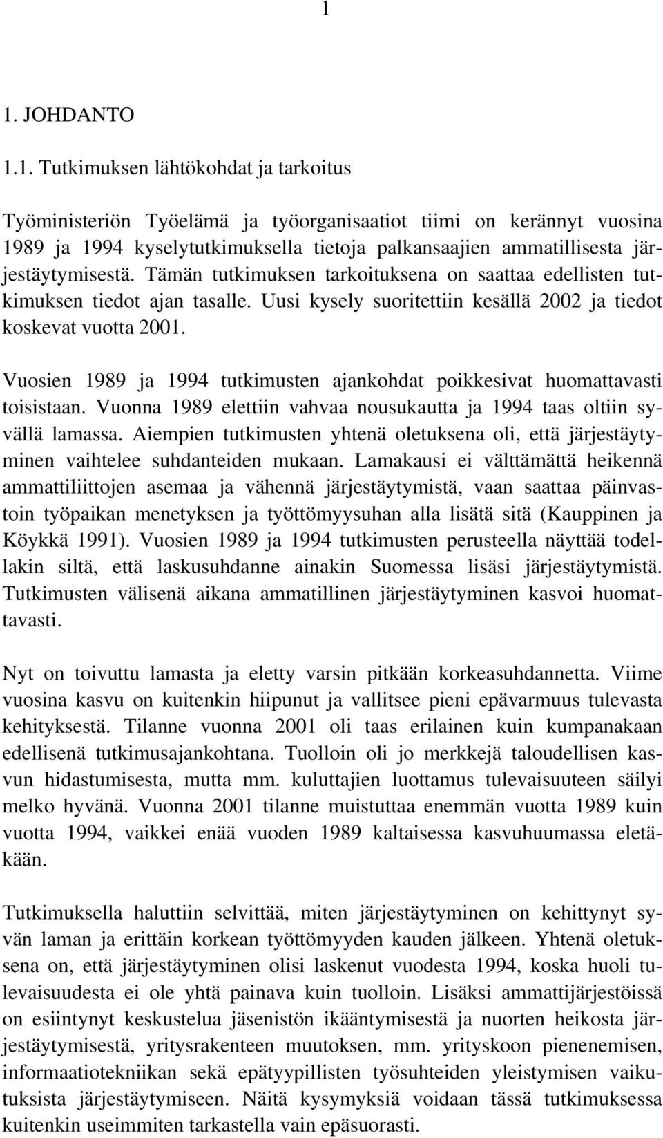 Vuosien 1989 ja 1994 tutkimusten ajankohdat poikkesivat huomattavasti toisistaan. Vuonna 1989 elettiin vahvaa nousukautta ja 1994 taas oltiin syvällä lamassa.